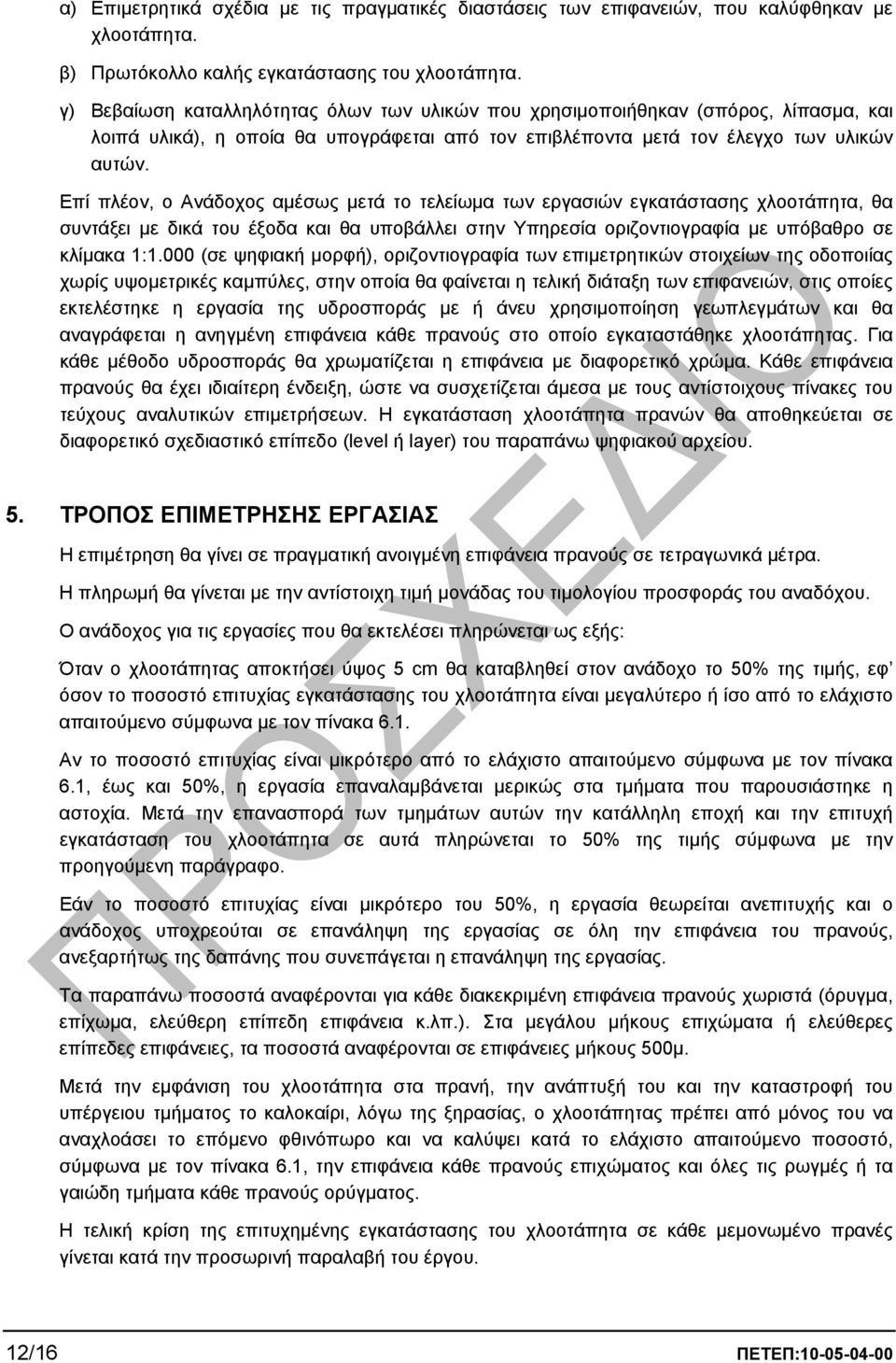 Επί πλέον, ο Ανάδοχος αµέσως µετά το τελείωµα των εργασιών εγκατάστασης χλοοτάπητα, θα συντάξει µε δικά του έξοδα και θα υποβάλλει στην Υπηρεσία οριζοντιογραφία µε υπόβαθρο σε κλίµακα 1:1.