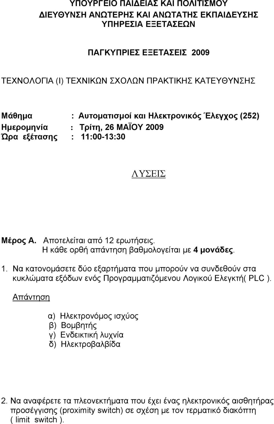 Η κάθε ορθή απάντηση βαθμολογείται με 4 μονάδες.. Να κατονομάσετε δύο εξαρτήματα που μπορούν να συνδεθούν στα κυκλώματα εξόδων ενός Προγραμματιζόμενου Λογικού Ελεγκτή( PLC ).