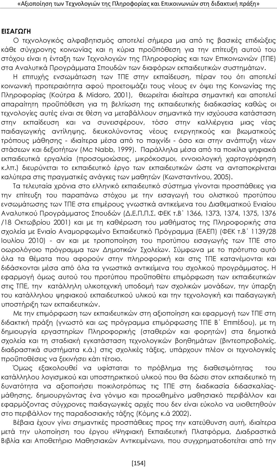 Η επιτυχής ενσωμάτωση των ΤΠΕ στην εκπαίδευση, πέραν του ότι αποτελεί κοινωνική προτεραιότητα αφού προετοιμάζει τους νέους εν όψει της Κοινωνίας της Πληροφορίας (Κούτρα & Midoro, 2001), θεωρείται
