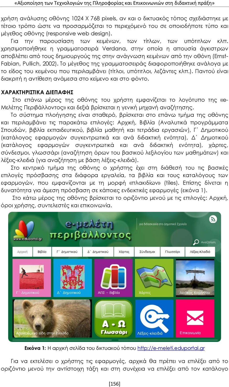 χρησιμοποιήθηκε η γραμματοσειρά Verdana, στην οποία η απουσία άγκιστρων αποβλέπει από τους δημιουργούς της στην ανάγνωση κειμένων από την οθόνη (Ernst- Fabian, Pullich, 2002).
