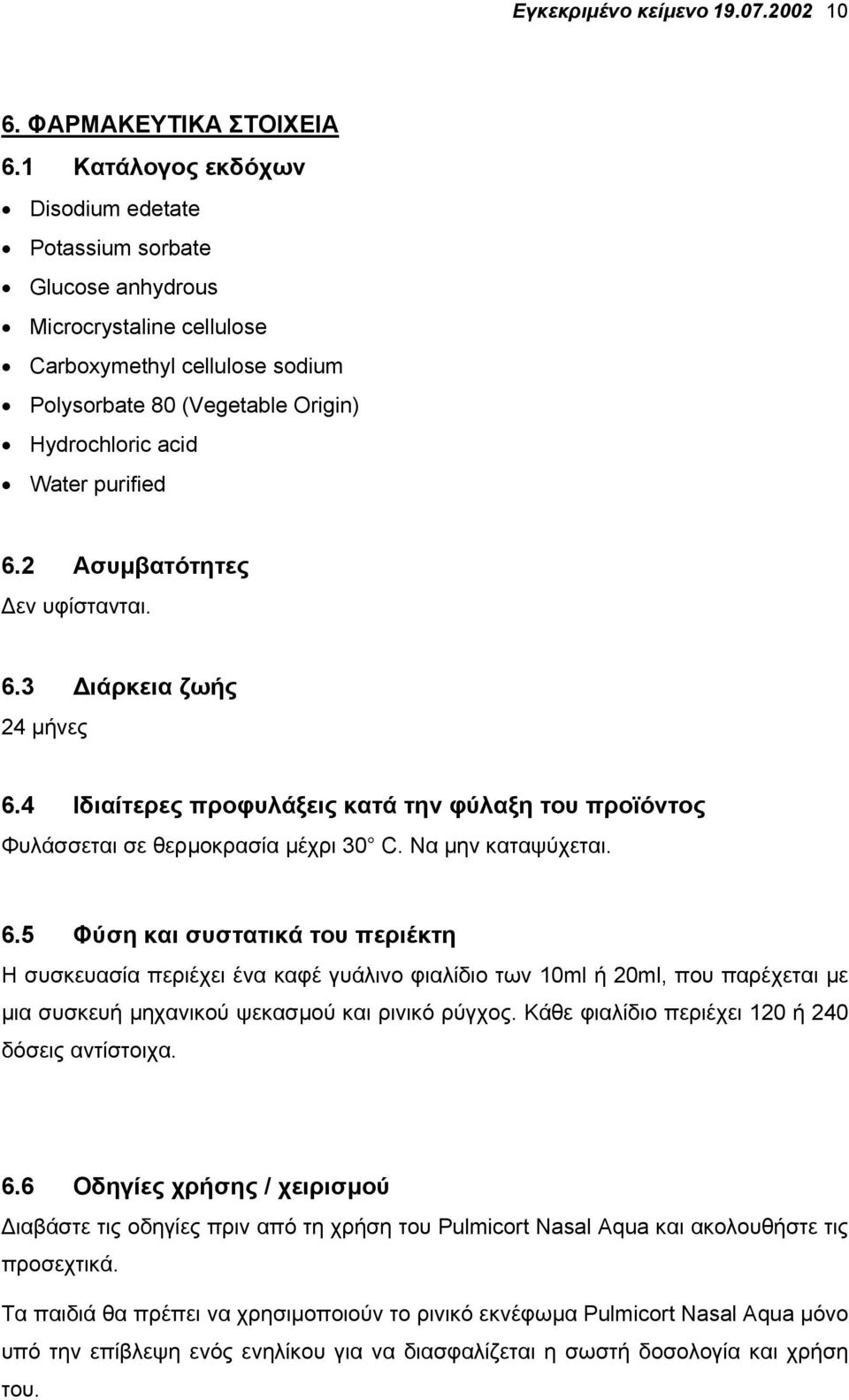 2 Ασυµβατότητες εν υφίστανται. 6.3 ιάρκεια ζωής 24 µήνες 6.4 Ιδιαίτερες προφυλάξεις κατά την φύλαξη του προϊόντος Φυλάσσεται σε θερµοκρασία µέχρι 30 C. Να µην καταψύχεται. 6.5 Φύση και συστατικά του περιέκτη Η συσκευασία περιέχει ένα καφέ γυάλινο φιαλίδιο των 10ml ή 20ml, που παρέχεται µε µια συσκευή µηχανικού ψεκασµού και ρινικό ρύγχος.