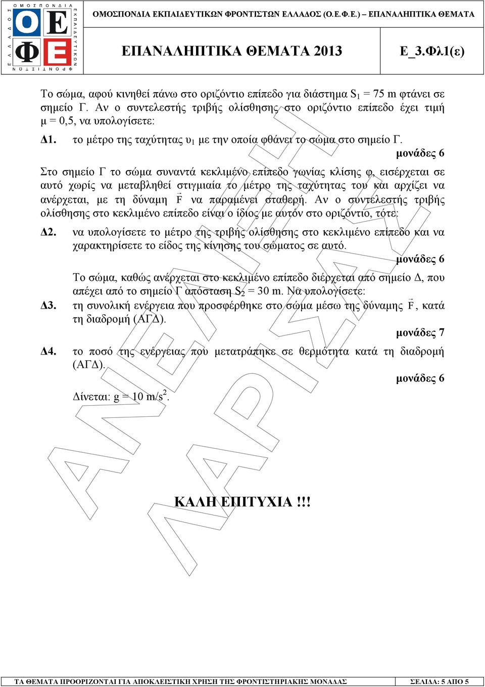 Στο σηµείο Γ το σώµα συναντά κεκλιµένο επίπεδο γωνίας κλίσης φ, εισέρχεται σε αυτό χωρίς να µεταβληθεί στιγµιαία το µέτρο της ταχύτητας του και αρχίζει να ανέρχεται, µε τη δύναµη F να παραµένει