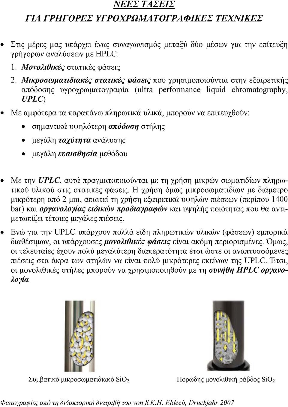επιτευχθούν: σηµαντικά υψηλότερη απόδοση στήλης µεγάλη ταχύτητα ανάλυσης µεγάλη ευαισθησία µεθόδου Με την UPLC, αυτά πραγµατοποιούνται µε τη χρήση µικρών σωµατιδίων πληρωτικού υλικού στις στατικές