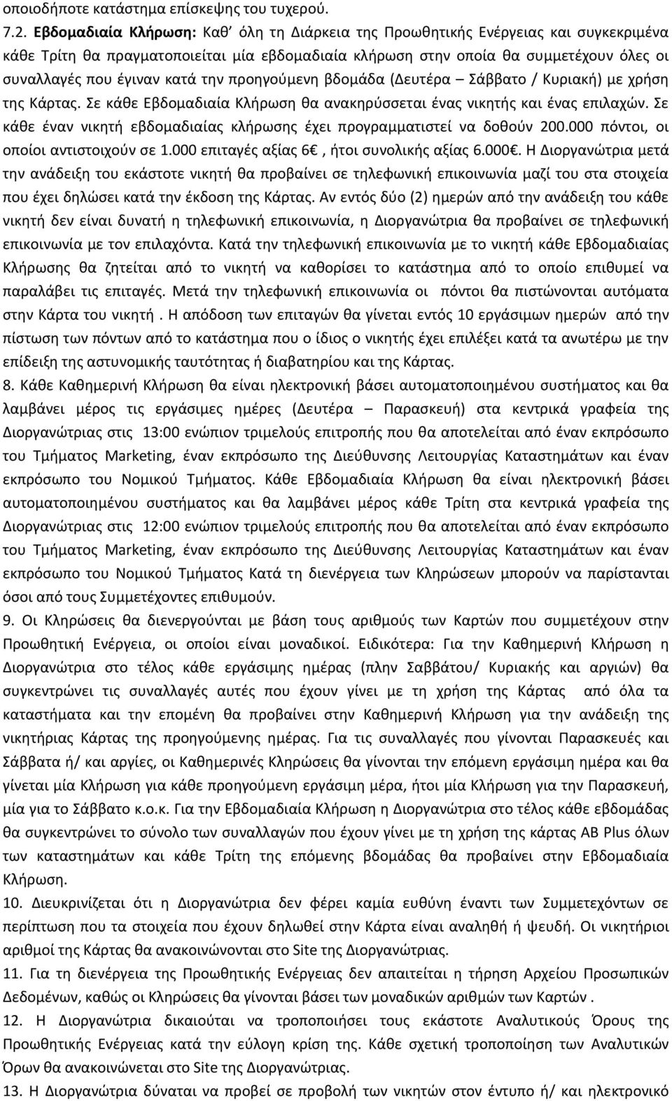 την προηγούμενη βδομάδα (Δευτέρα Σάββατο / Κυριακή) με χρήση της Κάρτας. Σε κάθε Εβδομαδιαία Κλήρωση θα ανακηρύσσεται ένας νικητής και ένας επιλαχών.
