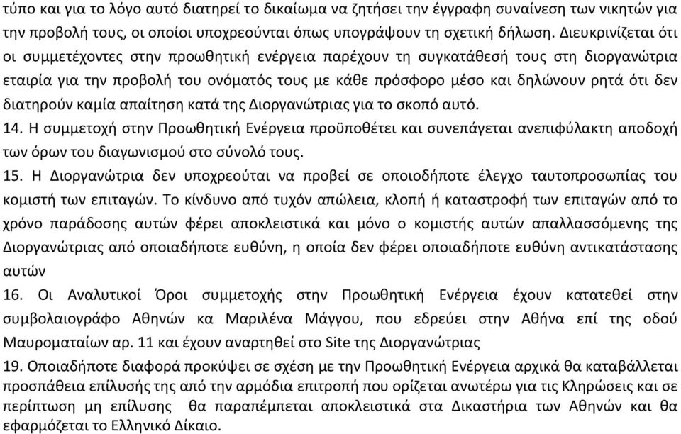 διατηρούν καμία απαίτηση κατά της Διοργανώτριας για το σκοπό αυτό. 14. Η συμμετοχή στην Προωθητική Ενέργεια προϋποθέτει και συνεπάγεται ανεπιφύλακτη αποδοχή των όρων του διαγωνισμού στο σύνολό τους.