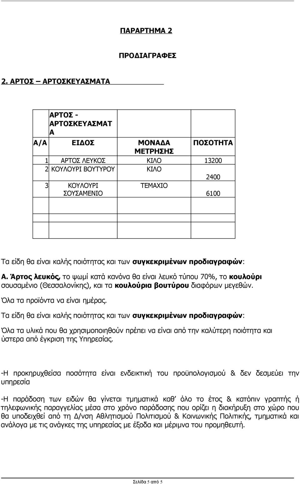 ποιότητας και των συγκεκριμένων προδιαγραφών: Α. Άρτος λευκός, το ψωμί κατά κανόνα θα είναι λευκό τύπου 70%, το κουλούρι σουσαμένιο (Θεσσαλονίκης), και τα κουλούρια βουτύρου διαφόρων μεγεθών.