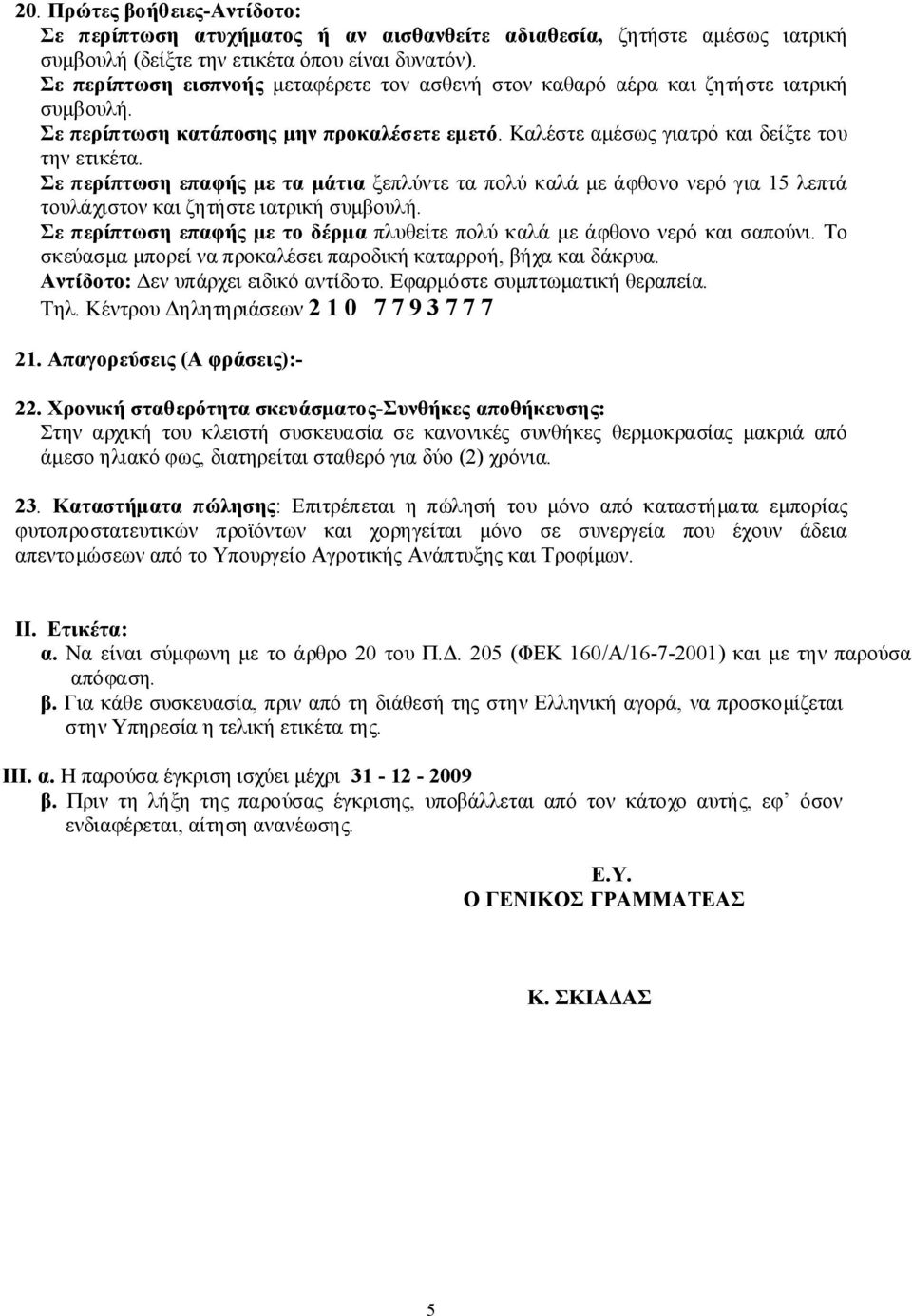 Σε περίπτωση επαφής με τα μάτια ξεπλύντε τα πολύ καλά με άφθονο νερό για 15 λεπτά τουλάχιστον και ζητήστε ιατρική συμβουλή.