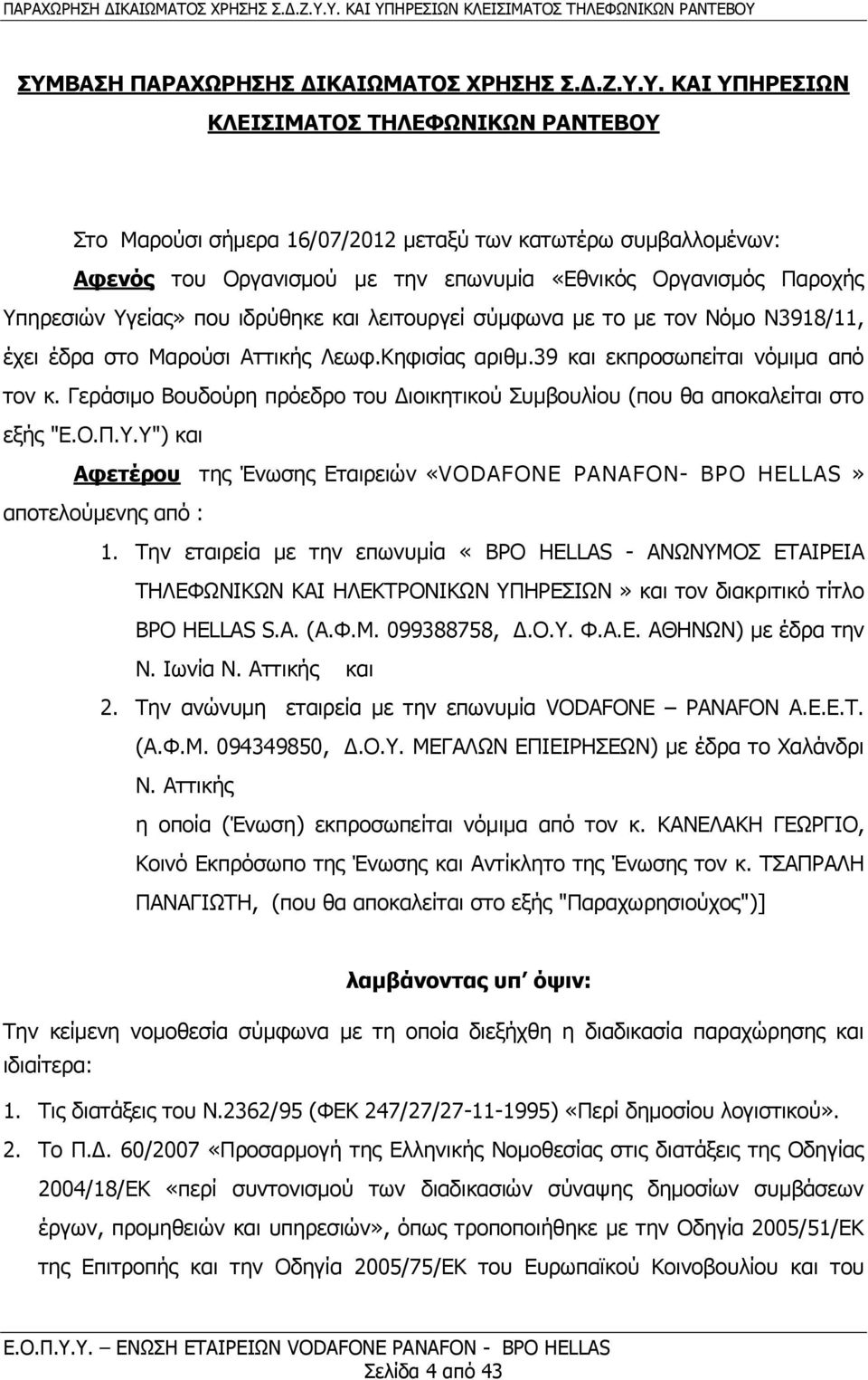 Γεράσιμο Βουδούρη πρόεδρο του Διοικητικού Συμβουλίου (που θα αποκαλείται στο εξής "Ε.Ο.Π.Υ.Υ") και Αφετέρου της Ένωσης Εταιρειών «VODAFONE PANAFON- BPO HELLAS» αποτελούμενης από : 1.
