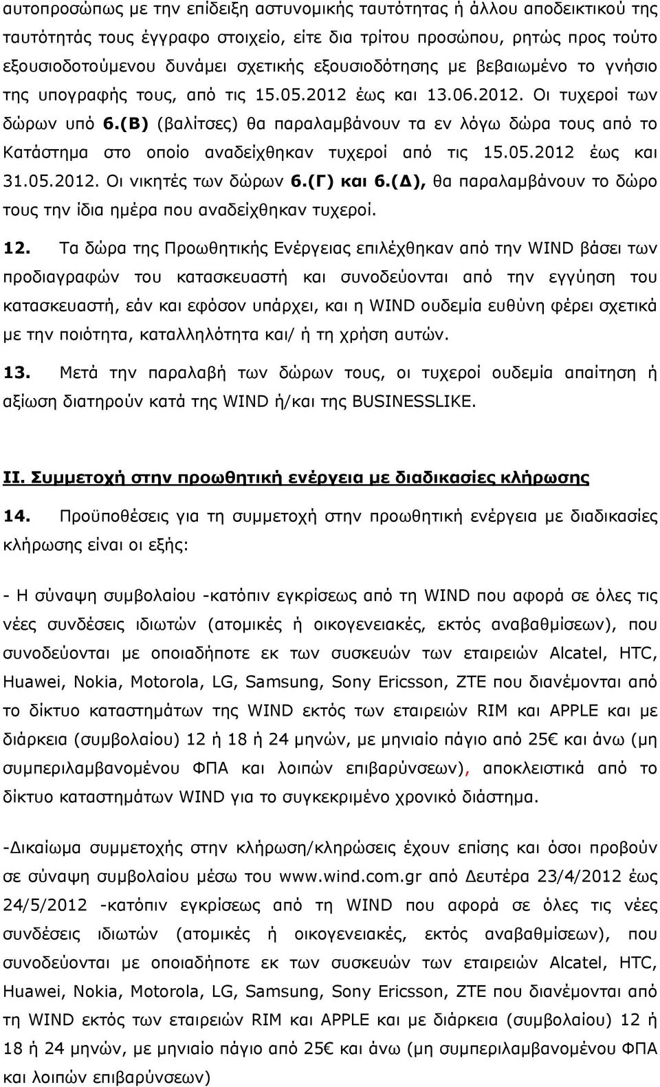 (Β) (βαλίτσες) θα παραλαμβάνουν τα εν λόγω δώρα τους από το Κατάστημα στο οποίο αναδείχθηκαν τυχεροί από τις 15.05.2012 έως και 31.05.2012. Οι νικητές των δώρων 6.(Γ) και 6.