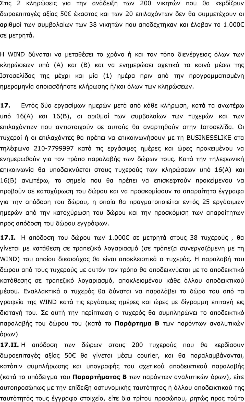 H WIND δύναται να μεταθέσει το χρόνο ή και τον τόπο διενέργειας όλων των κληρώσεων υπό (Α) και (Β) και να ενημερώσει σχετικά το κοινό μέσω της Ιστοσελίδας της μέχρι και μία (1) ημέρα πριν από την