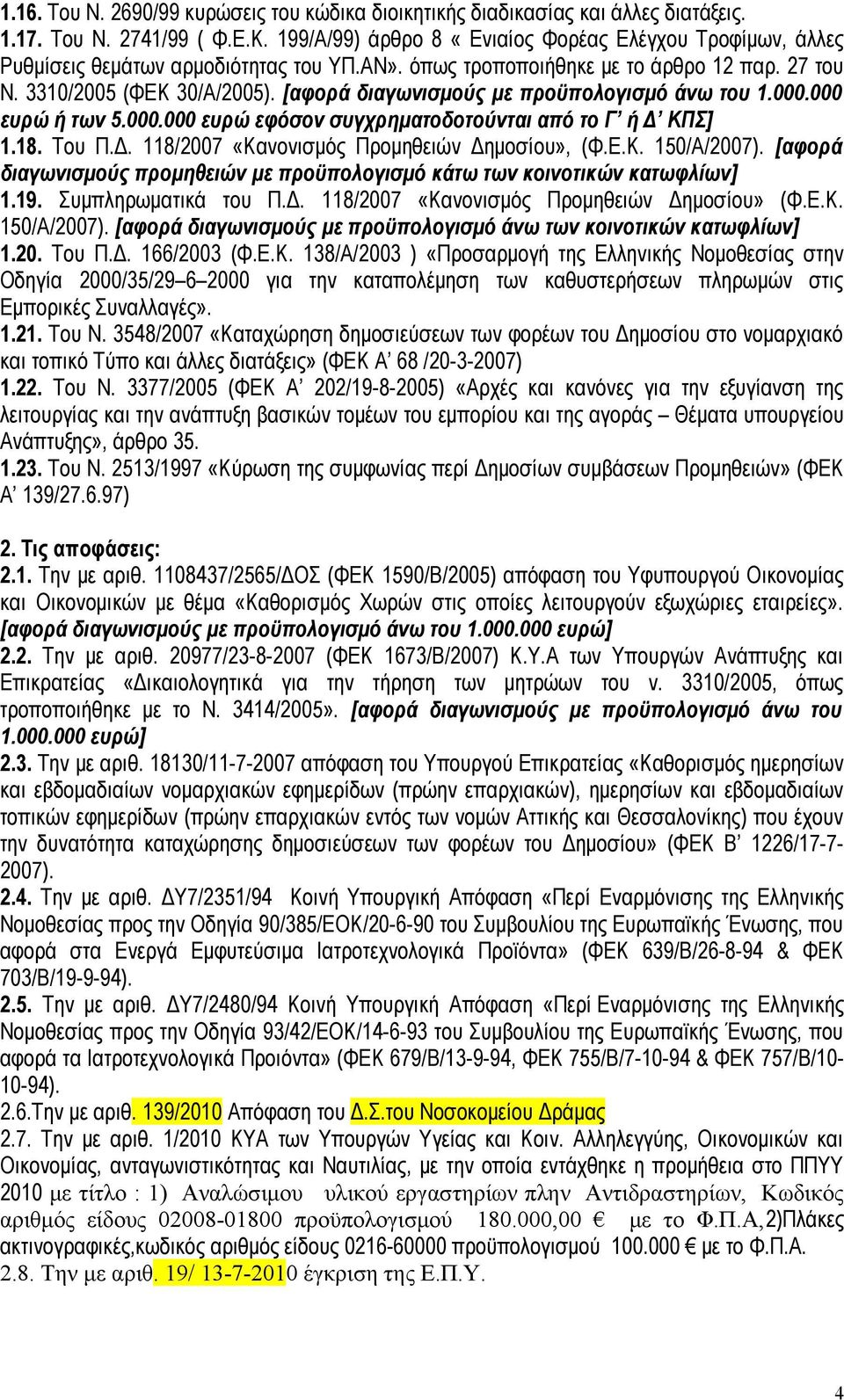 [αφορά διαγωνισμούς με προϋπολογισμό άνω του 1.000.000 ευρώ ή των 5.000.000 ευρώ εφόσον συγχρηματοδοτούνται από το Γ ή Δ ΚΠΣ] 1.18. Του Π.Δ. 118/2007 «Κανονισμός Προμηθειών Δημοσίου», (Φ.Ε.Κ. 150/Α/2007).