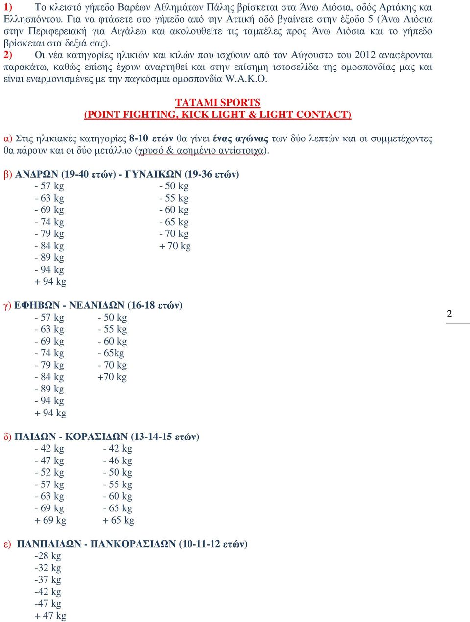 2) Οι νέα κατηγορίες ηλικιών και κιλών που ισχύουν από τον Αύγουστο του 2012 αναφέρονται παρακάτω, καθώς επίσης έχουν αναρτηθεί και στην επίσηµη ιστοσελίδα της οµοσπονδίας µας και είναι