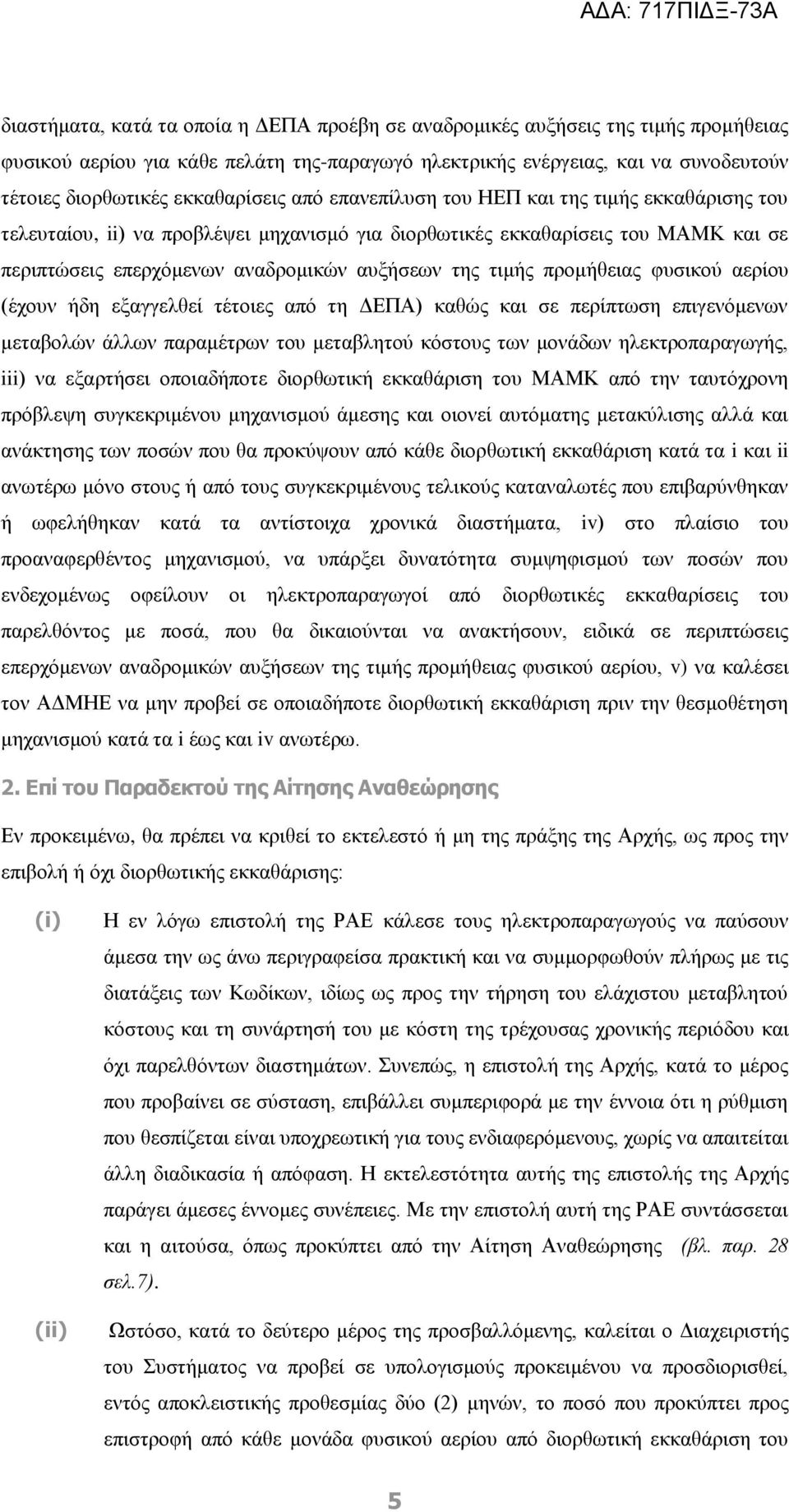 τιμής προμήθειας φυσικού αερίου (έχουν ήδη εξαγγελθεί τέτοιες από τη ΔΕΠΑ) καθώς και σε περίπτωση επιγενόμενων μεταβολών άλλων παραμέτρων του μεταβλητού κόστους των μονάδων ηλεκτροπαραγωγής, iii) να