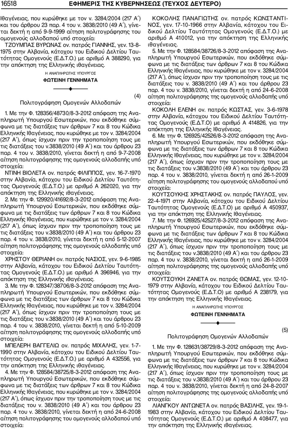 128356/48730/8 3 2012 απόφαση της Ανα παρ. 4 του ν. 3838/2010, γίνεται δεκτή η από 9 7 2008 ΝΤΙΝΗ ΒΙΟΛΕΤΑ ον. πατρός ΦΙΛΙΠΠΟΣ, γεν. 16 7 1970 τας Ομογενούς (Ε.Δ.Τ.Ο.) με αριθμό Α 262020, για την 2.