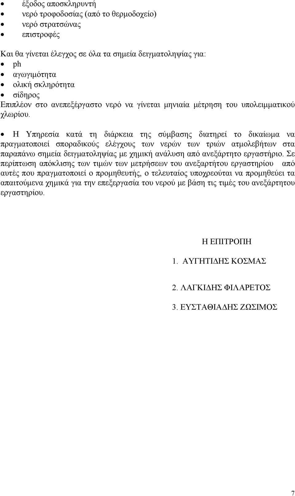 Η Υπηρεσία κατά τη διάρκεια της σύμβασης διατηρεί το δικαίωμα να πραγματοποιεί σποραδικούς ελέγχους των νερών των τριών ατμολεβήτων στα παραπάνω σημεία δειγματοληψίας με χημική ανάλυση από ανεξάρτητο