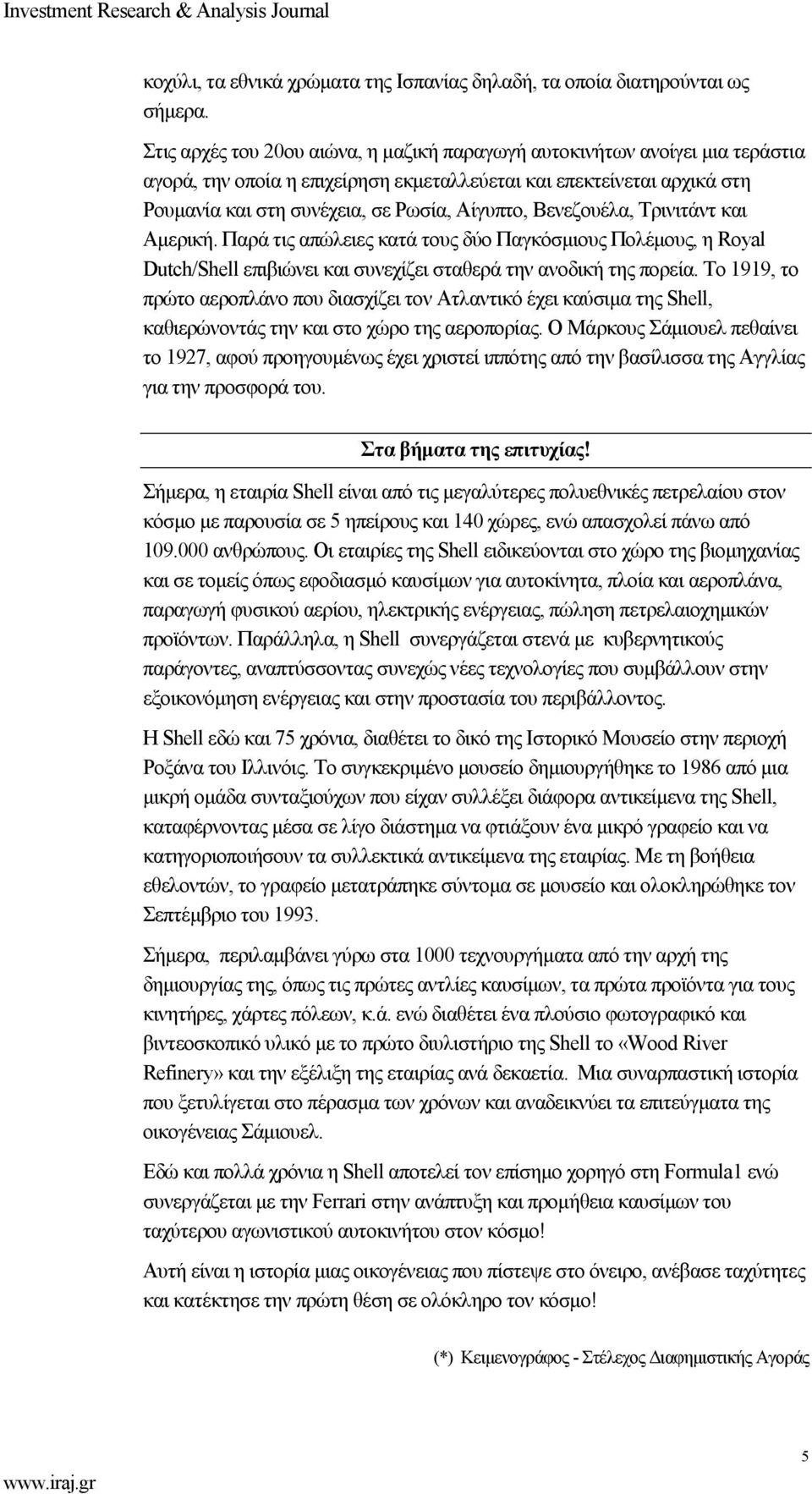 Βενεζουέλα, Τρινιτάντ και Αµερική. Παρά τις απώλειες κατά τους δύο Παγκόσµιους Πολέµους, η Royal Dutch/Shell επιβιώνει και συνεχίζει σταθερά την ανοδική της πορεία.