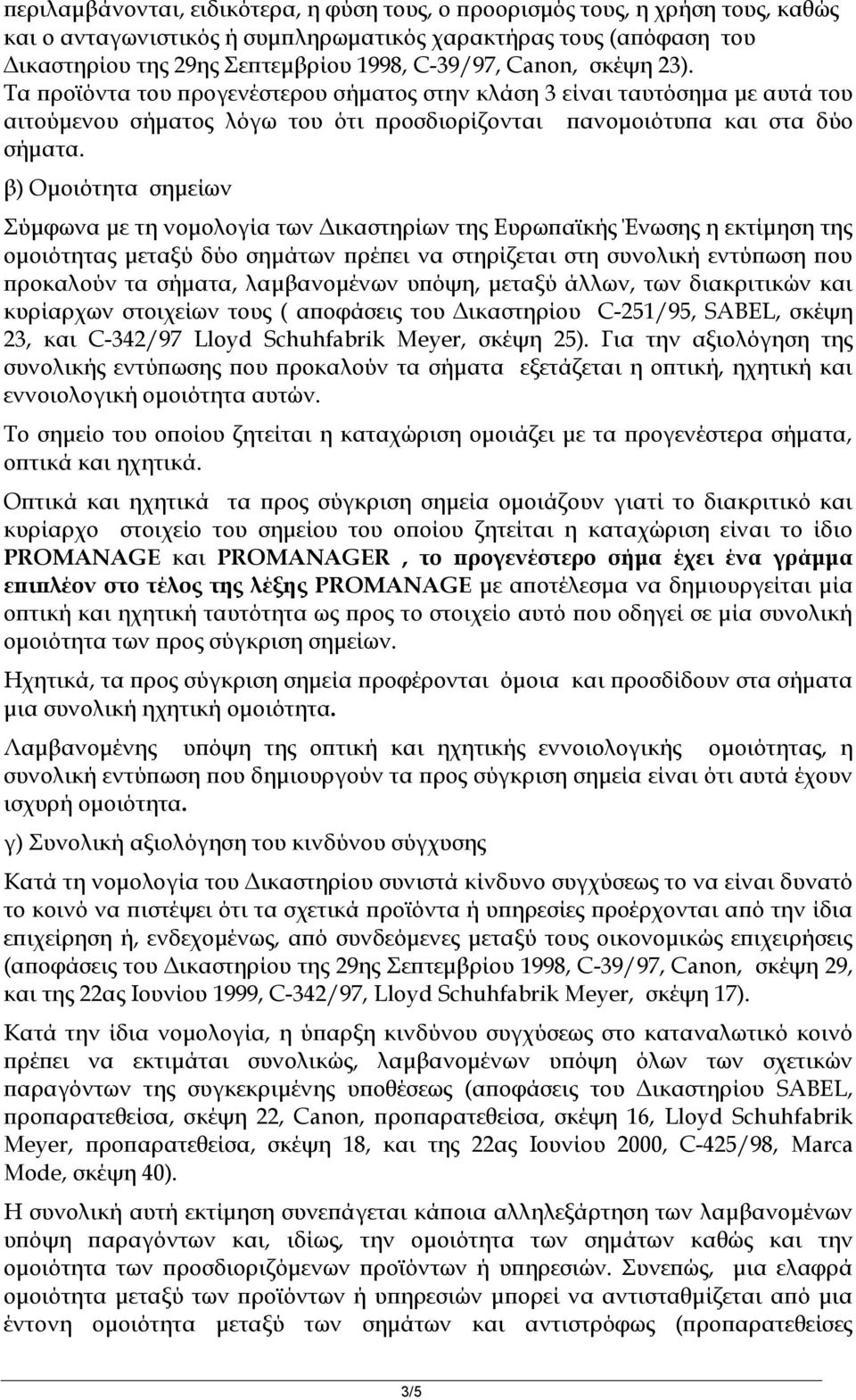 β) Ομοιότητα σημείων Σύμφωνα με τη νομολογία των Δικαστηρίων της Ευρωπαϊκής Ένωσης η εκτίμηση της ομοιότητας μεταξύ δύο σημάτων πρέπει να στηρίζεται στη συνολική εντύπωση που προκαλούν τα σήματα,