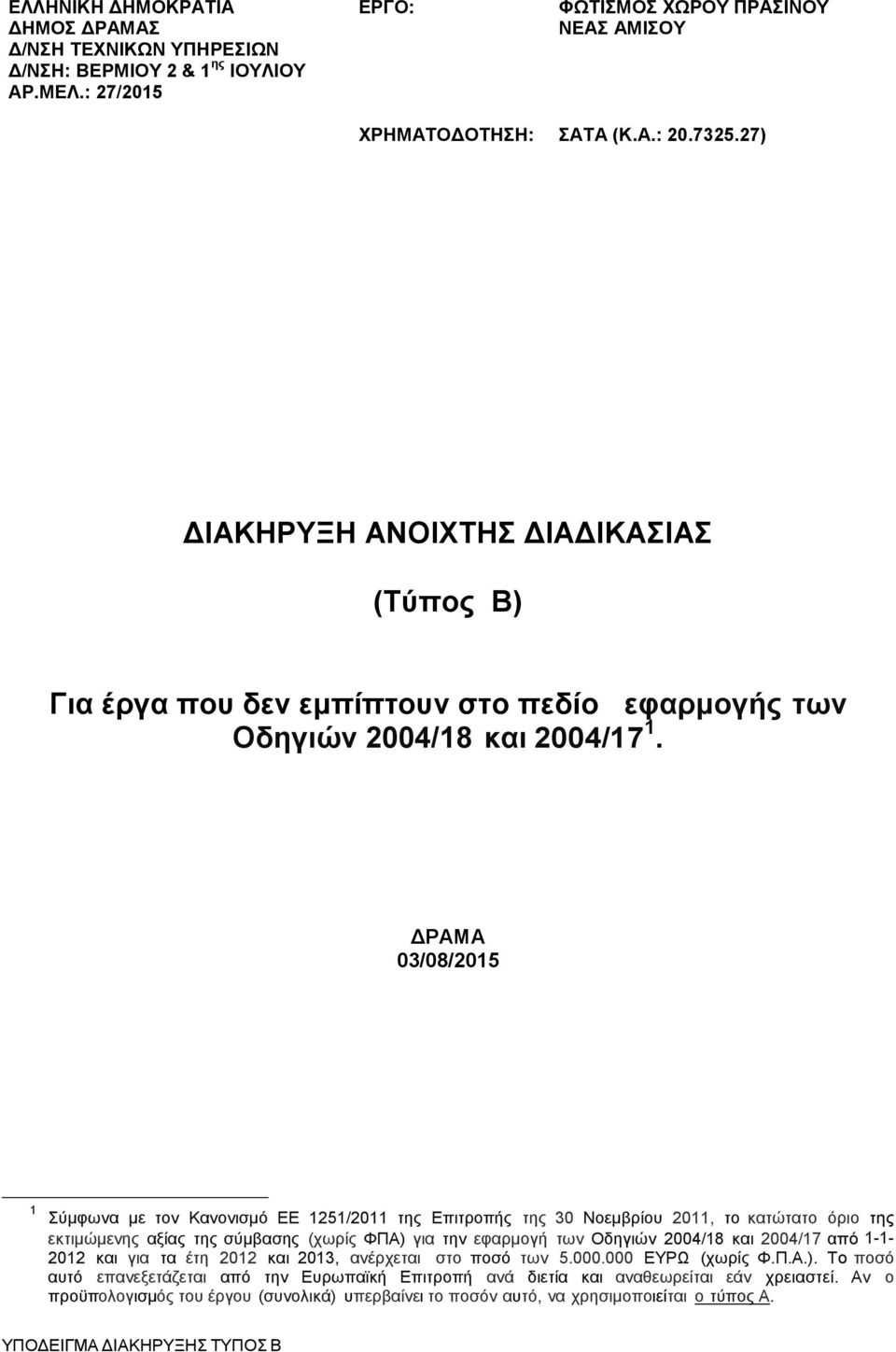 ΔΡΑΜΑ 03/08/2015 1 Σύμφωνα με τον Κανονισμό ΕΕ 1251/2011 της Επιτροπής της 30 Νοεμβρίου 2011, το κατώτατο όριο της εκτιμώμενης αξίας της σύμβασης (χωρίς ΦΠΑ) για την εφαρμογή των Οδηγιών 2004/18 και