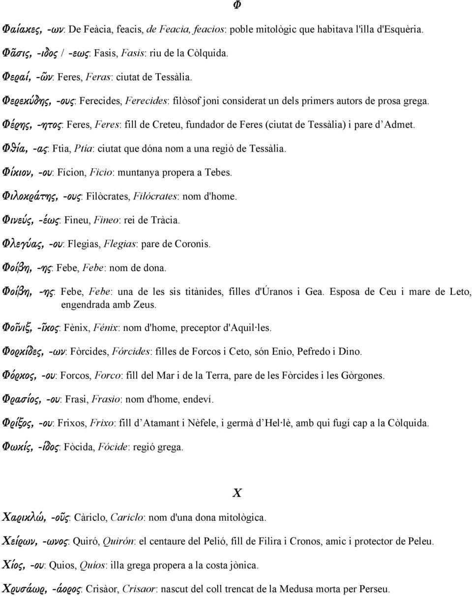 Φέρης, -ητος: Feres, Feres: fill de Creteu, fundador de Feres (ciutat de Tessàlia) i pare d Admet. Φθία, -ας: Ftia, Ptía: ciutat que dóna nom a una regió de Tessàlia.