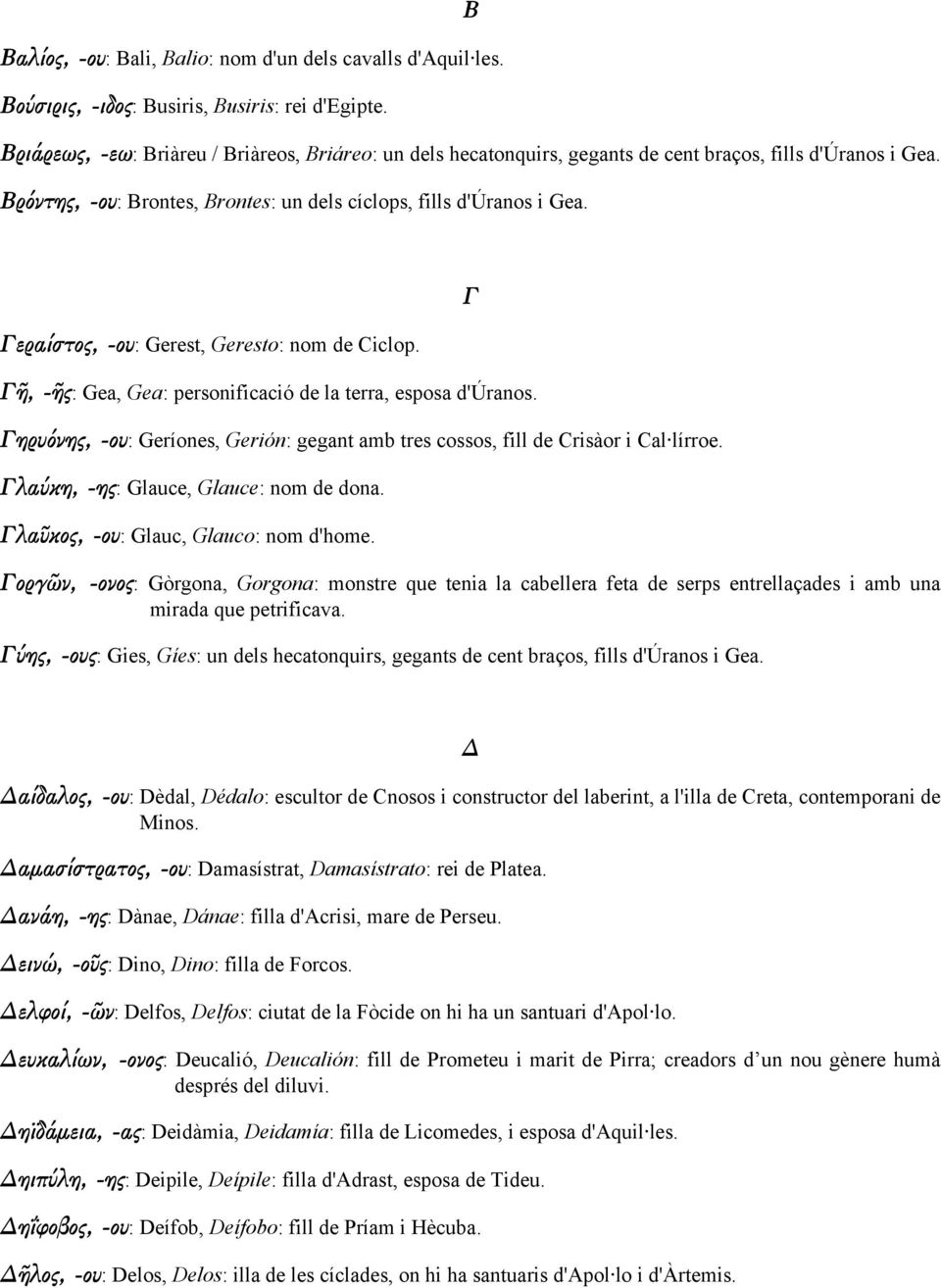Γεραίστος, -ου: Gerest, Geresto: nom de Ciclop. Γῆ, -ῆς: Gea, Gea: personificació de la terra, esposa d'úranos. Γηρυόνης, -ου: Geríones, Gerión: gegant amb tres cossos, fill de Crisàor i Cal lírroe.