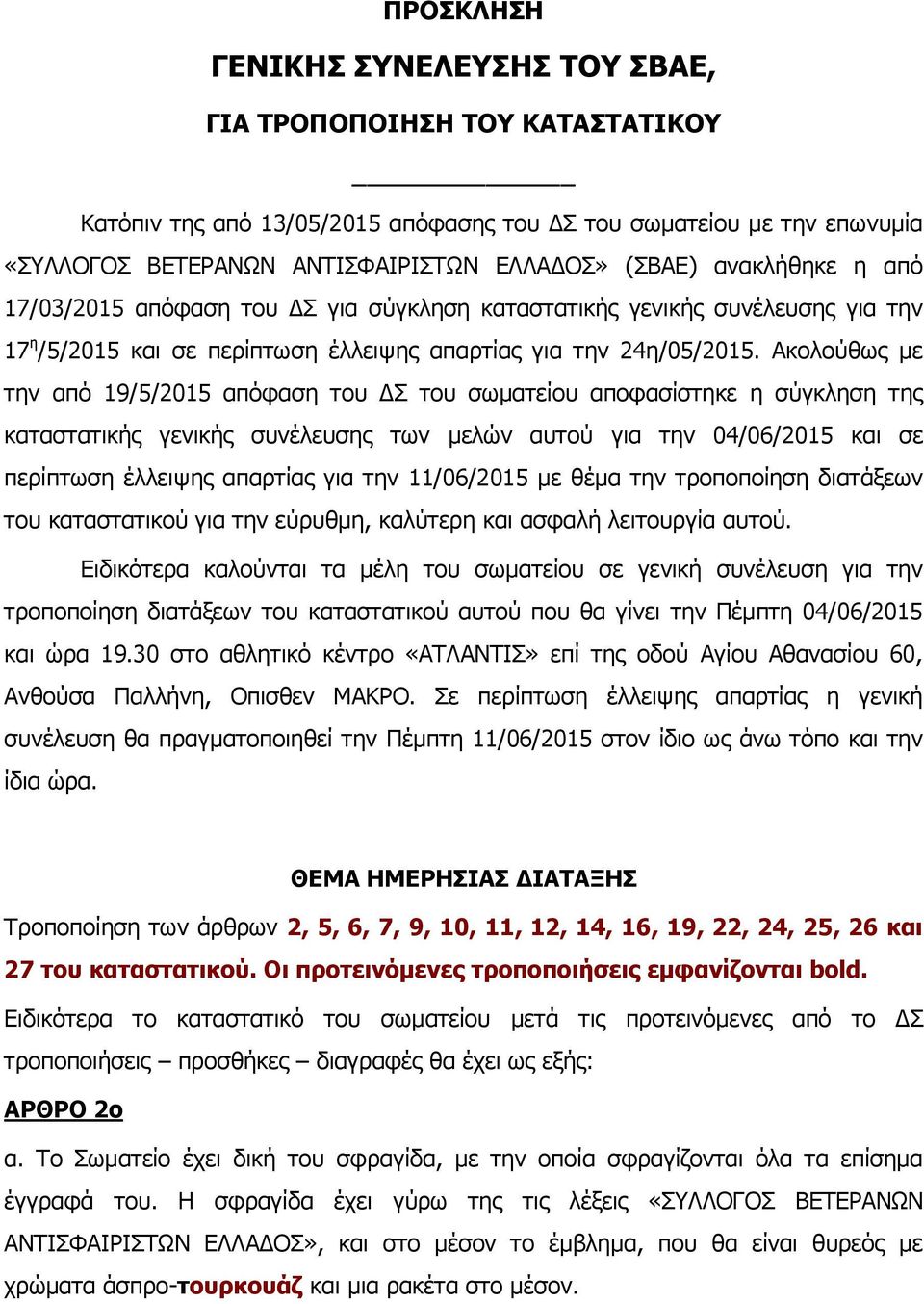 Ακολούθως με την από 19/5/2015 απόφαση του ΔΣ του σωματείου αποφασίστηκε η σύγκληση της καταστατικής γενικής συνέλευσης των μελών αυτού για την 04/06/2015 και σε περίπτωση έλλειψης απαρτίας για την