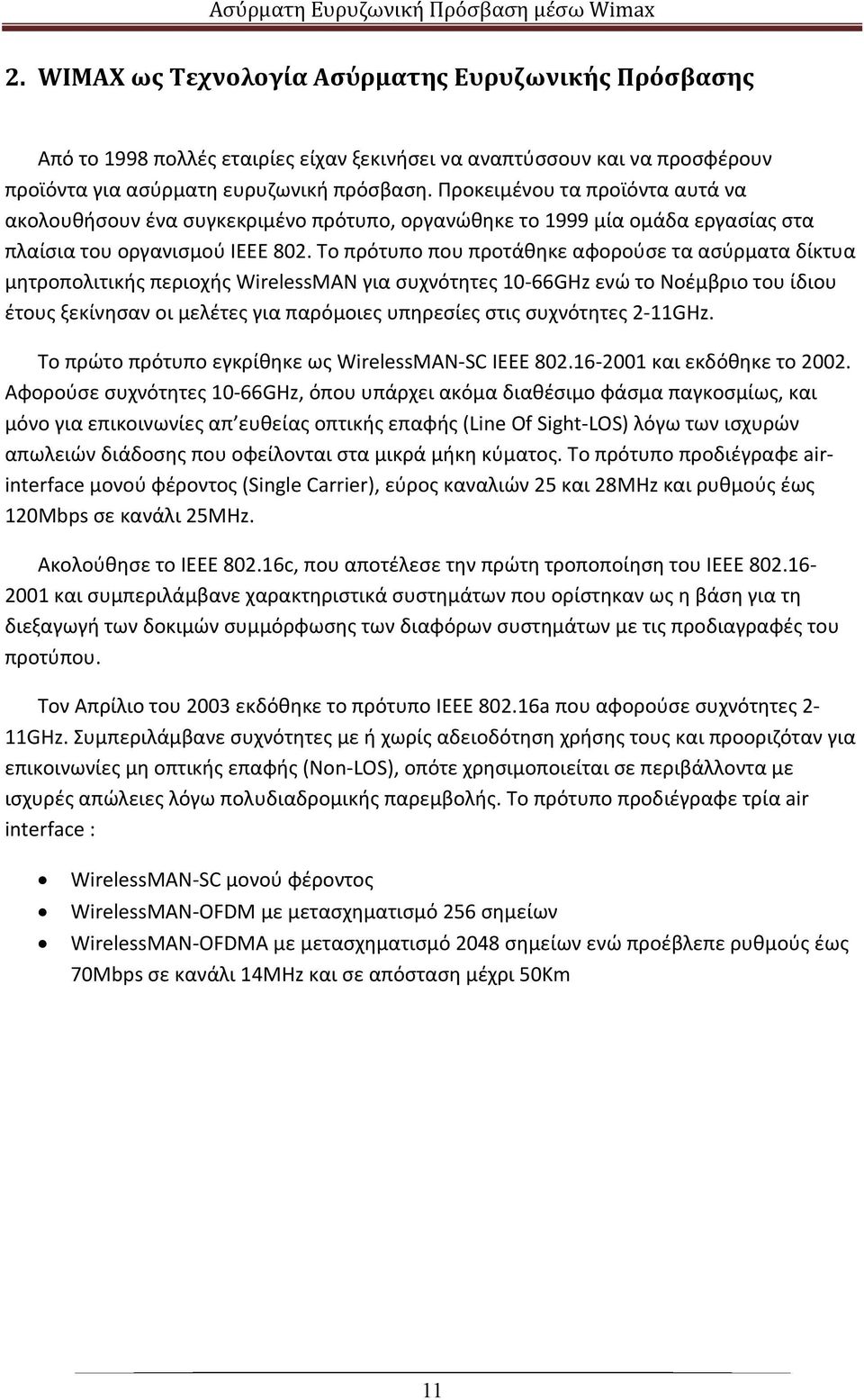 Το πρότυπο που προτάθηκε αφορούσε τα ασύρματα δίκτυα μητροπολιτικής περιοχής WirelessMAN για συχνότητες 10 66GHz ενώ το Νοέμβριο του ίδιου έτους ξεκίνησαν οι μελέτες για παρόμοιες υπηρεσίες στις