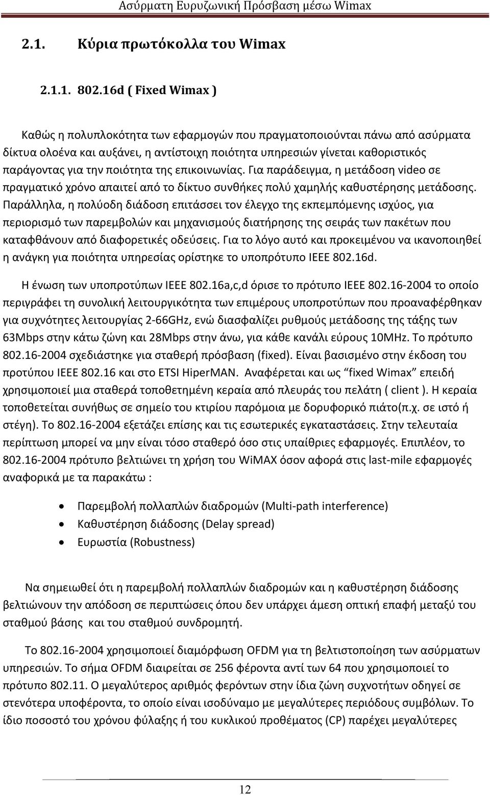 ποιότητα της επικοινωνίας. Για παράδειγμα, η μετάδοση video σε πραγματικό χρόνο απαιτεί από το δίκτυο συνθήκες πολύ χαμηλής καθυστέρησης μετάδοσης.