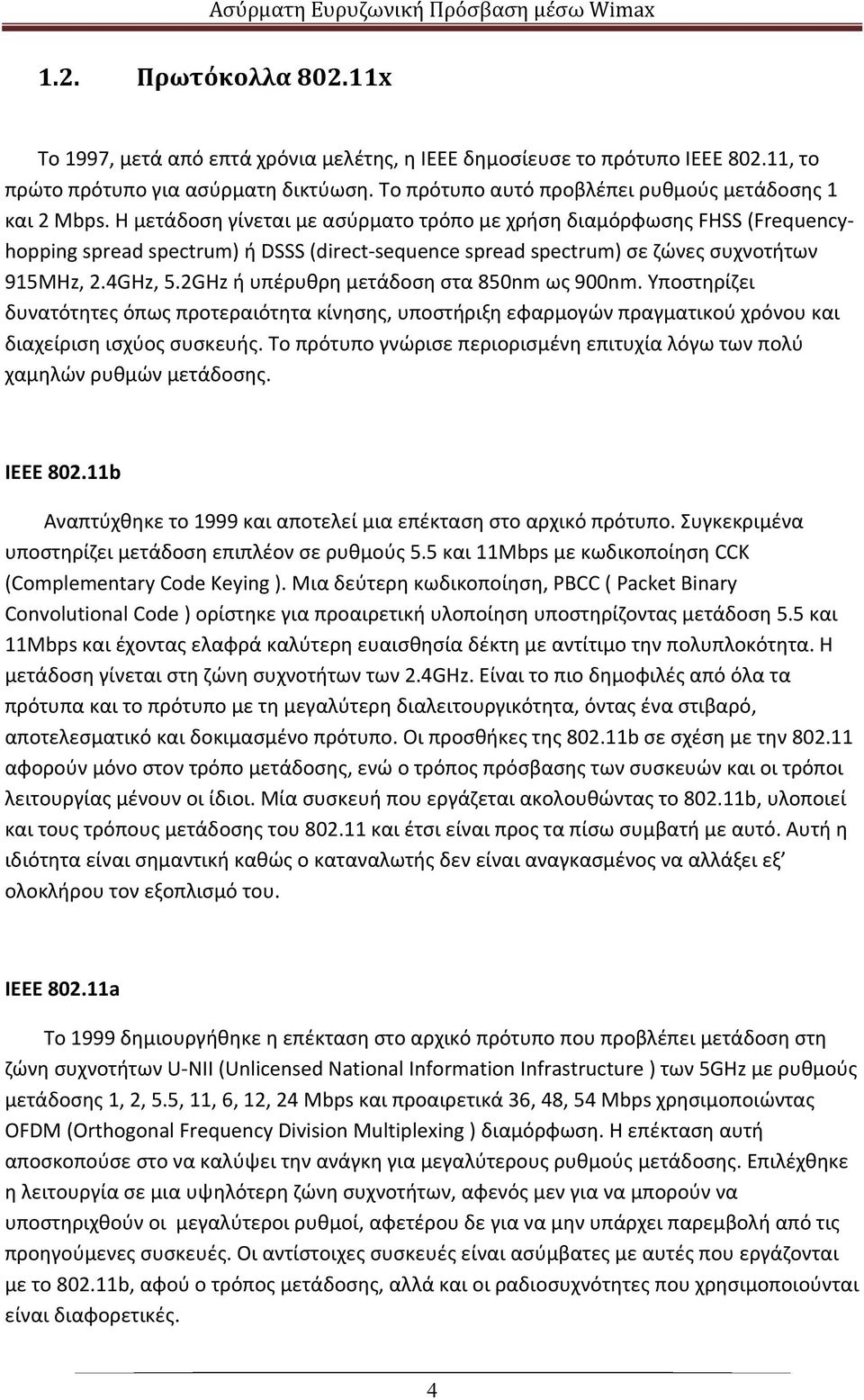 Η μετάδοση γίνεται με ασύρματο τρόπο με χρήση διαμόρφωσης FHSS (Frequencyhopping spread spectrum) ή DSSS (direct sequence spread spectrum) σε ζώνες συχνοτήτων 915MHz, 2.4GHz, 5.