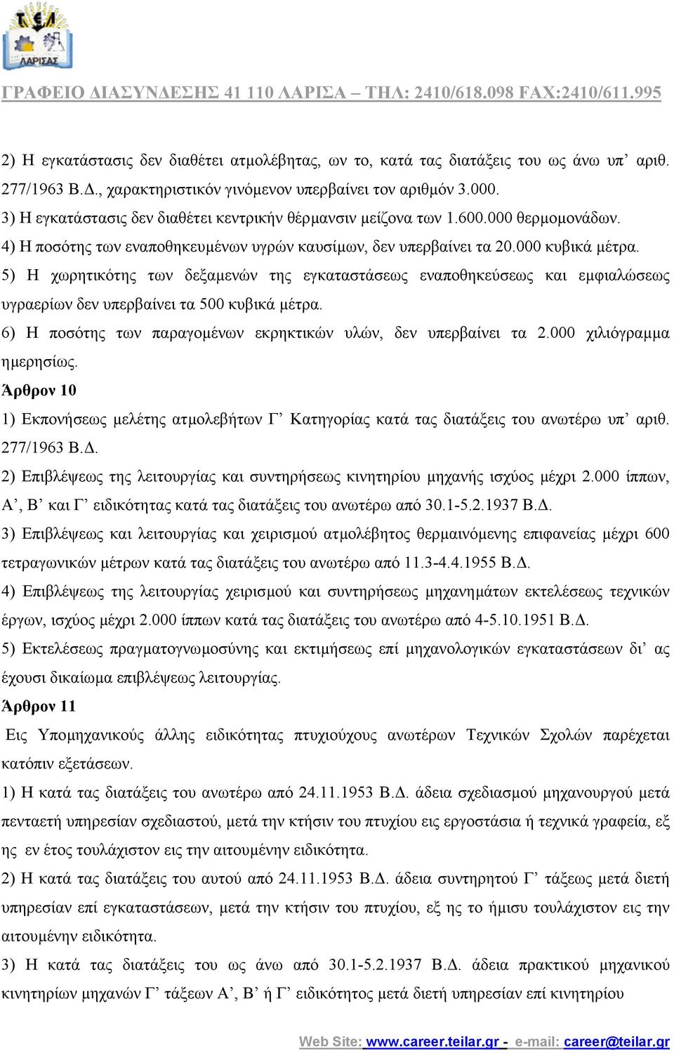 5) Η χωρητικότης των δεξαµενών της εγκαταστάσεως εναποθηκεύσεως και εµφιαλώσεως υγραερίων δεν υπερβαίνει τα 500 κυβικά µέτρα. 6) Η ποσότης των παραγοµένων εκρηκτικών υλών, δεν υπερβαίνει τα 2.