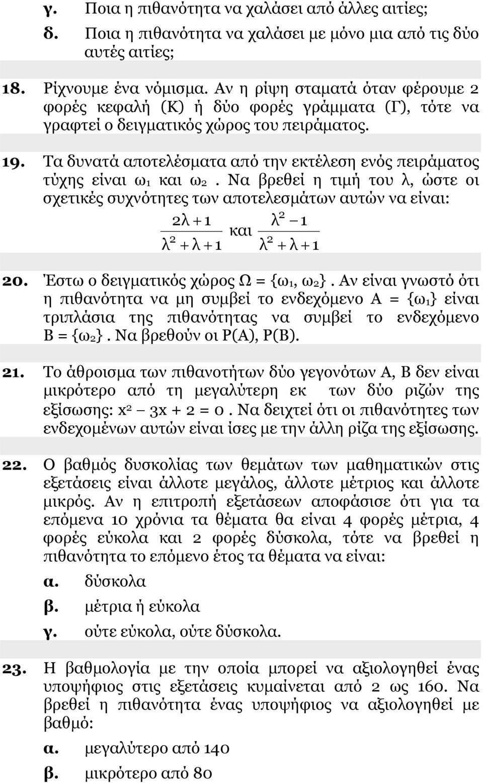 Τα δυνατά αποτελέσματα από την εκτέλεση ενός πειράματος τύχης είναι ω1 και ω. Να βρεθεί η τιμή του λ, ώστε οι σχετικές συχνότητες των αποτελεσμάτων αυτών να είναι: λ + 1 λ 1 και λ + λ + 1 λ + λ + 1 0.