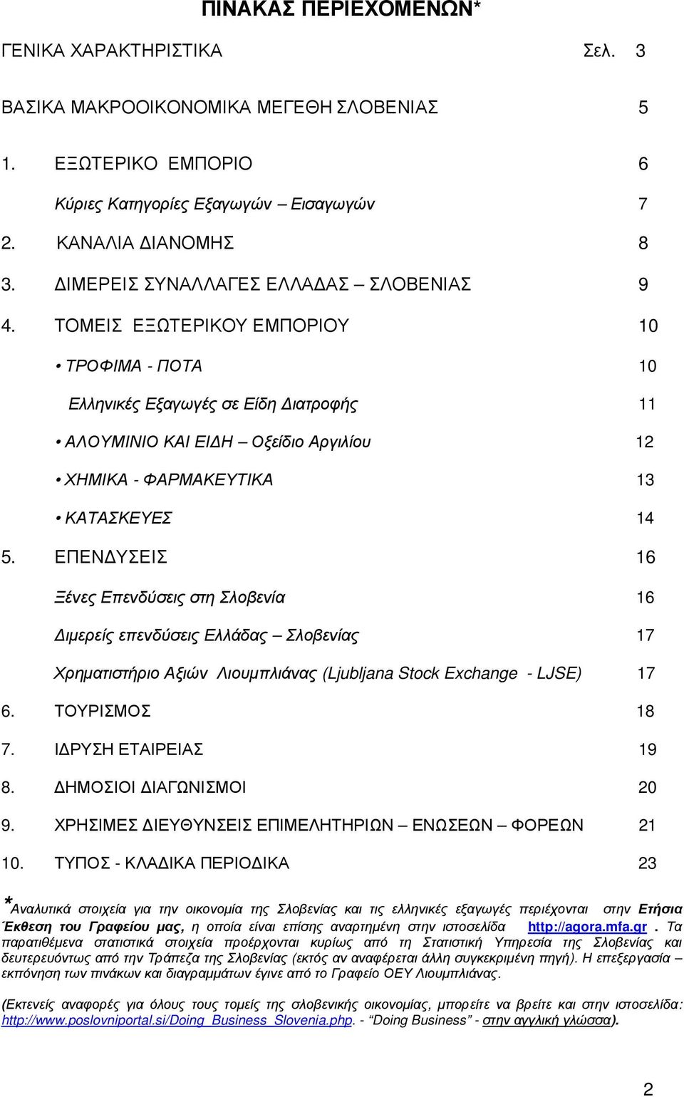 ΤΟΜΕΙΣ ΕΞΩΤΕΡΙΚΟΥ ΕΜΠΟΡΙΟΥ 10 ΤΡΟΦΙΜΑ - ΠΟΤΑ 10 Ελληνικές Εξαγωγές σε Είδη ιατροφής 11 ΑΛΟΥΜΙΝΙΟ ΚΑΙ ΕΙ Η Οξείδιο Αργιλίου 12 ΧΗΜΙΚΑ - ΦΑΡΜΑΚΕΥΤΙΚΑ 13 ΚΑΤΑΣΚΕΥΕΣ 14 5.