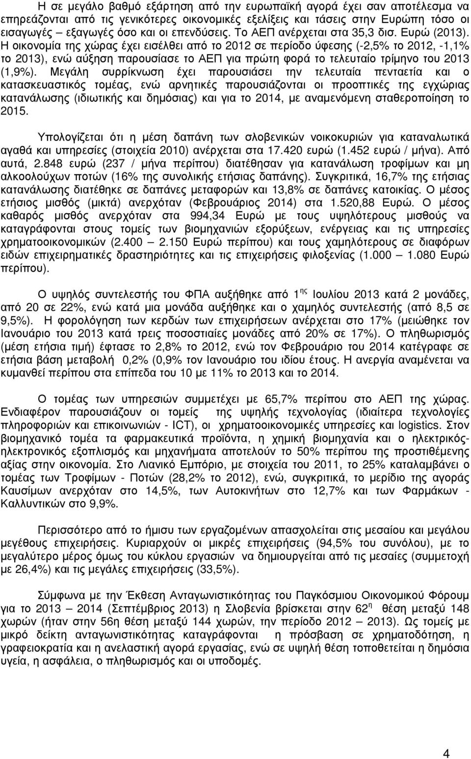 Η οικονοµία της χώρας έχει εισέλθει από το 2012 σε περίοδο ύφεσης (-2,5% το 2012, -1,1% το 2013), ενώ αύξηση παρουσίασε το ΑΕΠ για πρώτη φορά το τελευταίο τρίµηνο του 2013 (1,9%).