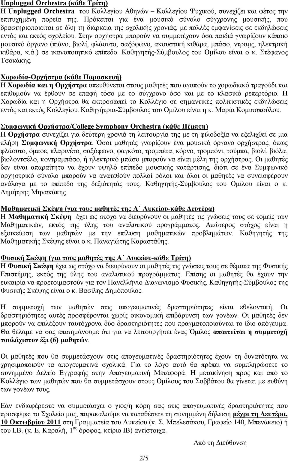 Στην ορχήστρα μπορούν να συμμετέχουν όσα παιδιά γνωρίζουν κάποιο μουσικό όργανο (πιάνο, βιολί, φλάουτο, σαξόφωνο, ακουστική κιθάρα, μπάσο, ντραμς, ηλεκτρική κιθάρα, κ.ά.) σε ικανοποιητικό επίπεδο.