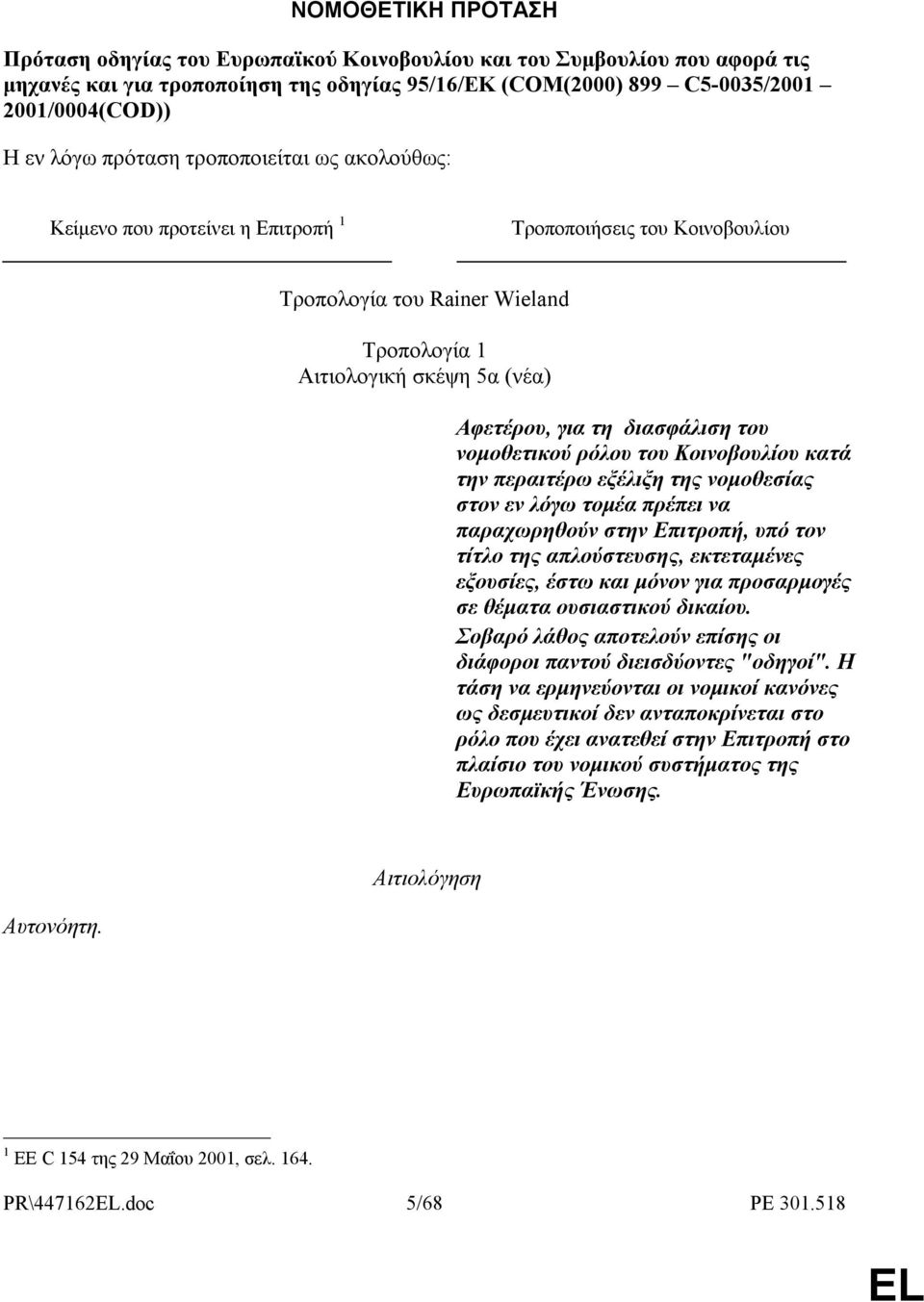 του νοµοθετικού ρόλου του Κοινοβουλίου κατά την περαιτέρω εξέλιξη της νοµοθεσίας στον εν λόγω τοµέα πρέπει να παραχωρηθούν στην Επιτροπή, υπό τον τίτλο της απλούστευσης, εκτεταµένες εξουσίες, έστω