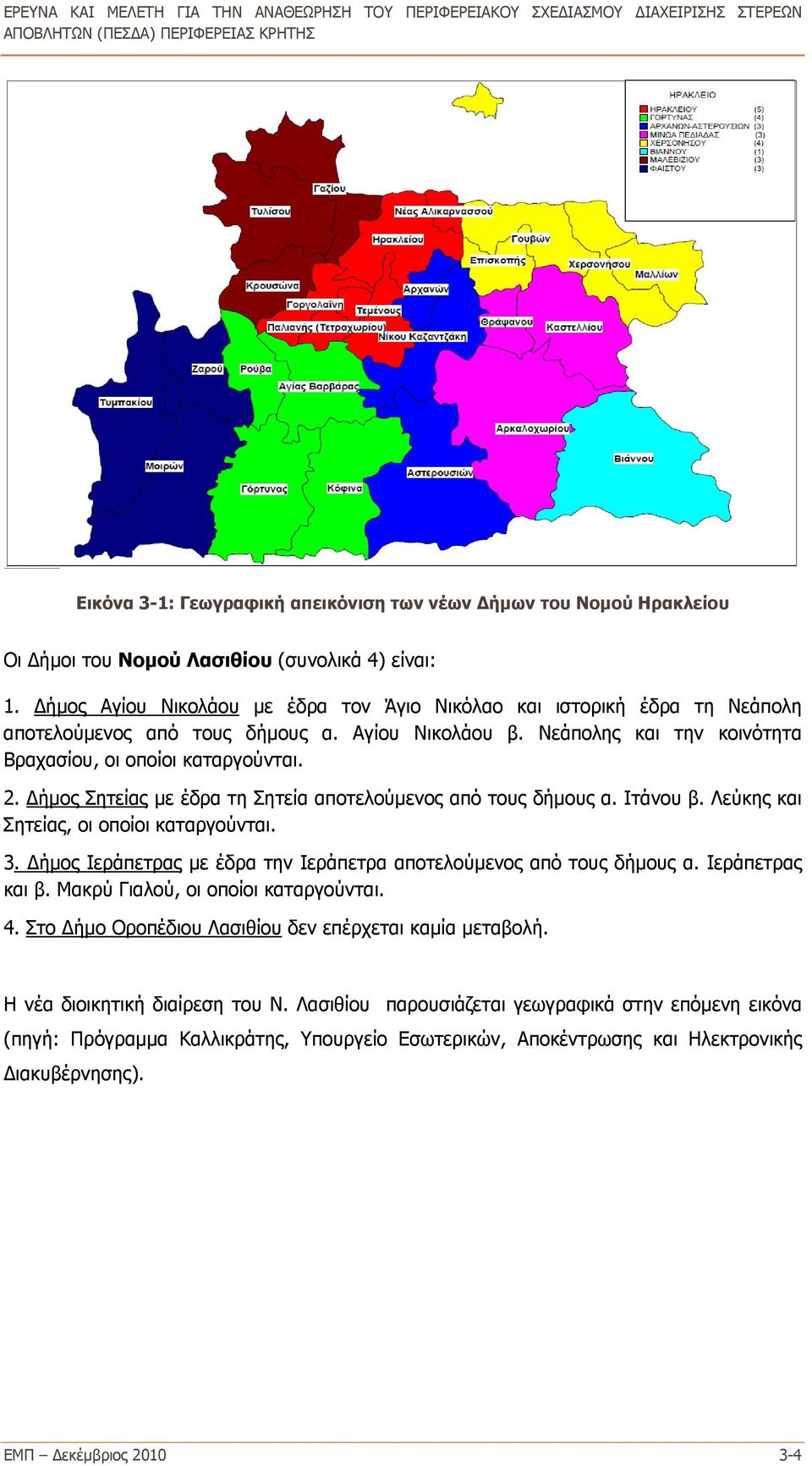 Δήμος Σητείας με έδρα τη Σητεία αποτελούμενος από τους δήμους α. Ιτάνου β. Λεύκης και Σητείας, οι οποίοι καταργούνται. 3. Δήμος Ιεράπετρας με έδρα την Ιεράπετρα αποτελούμενος από τους δήμους α.