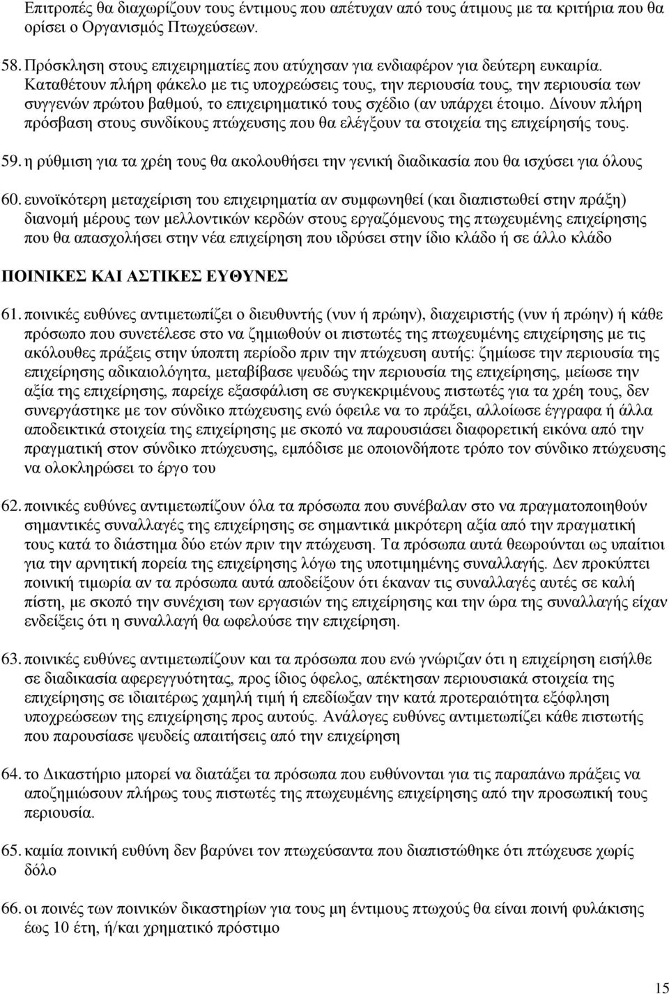 Καταθέτουν πλήρη φάκελο με τις υποχρεώσεις τους, την περιουσία τους, την περιουσία των συγγενών πρώτου βαθμού, το επιχειρηματικό τους σχέδιο (αν υπάρχει έτοιμο.