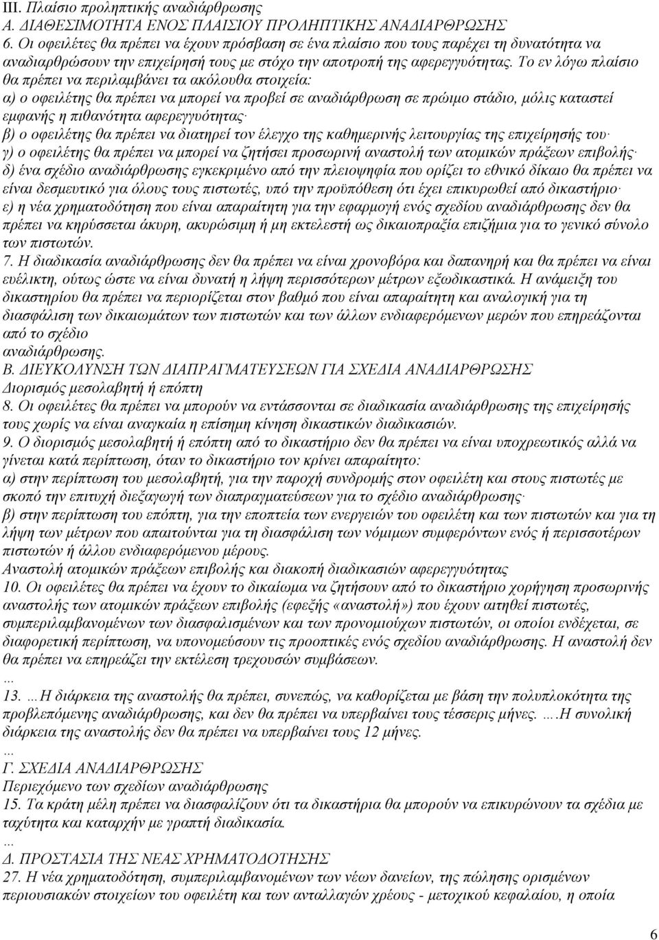 Το εν λόγω πλαίσιο θα πρέπει να περιλαμβάνει τα ακόλουθα στοιχεία: α) ο οφειλέτης θα πρέπει να μπορεί να προβεί σε αναδιάρθρωση σε πρώιμο στάδιο, μόλις καταστεί εμφανής η πιθανότητα αφερεγγυότητας β)