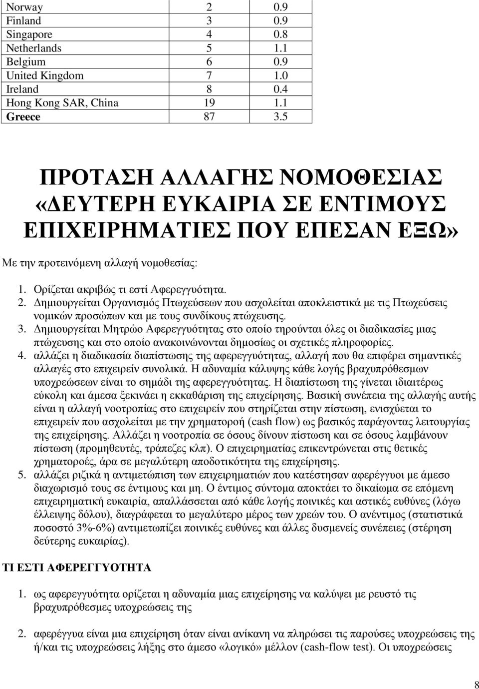 Δημιουργείται Οργανισμός Πτωχεύσεων που ασχολείται αποκλειστικά με τις Πτωχεύσεις νομικών προσώπων και με τους συνδίκους πτώχευσης. 3.