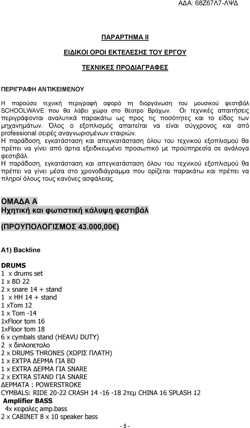 Όλος ο εξοπλισμός απαιτείται να είναι σύγχρονος και από professional σειρές αναγνωρισμένων εταιριών.