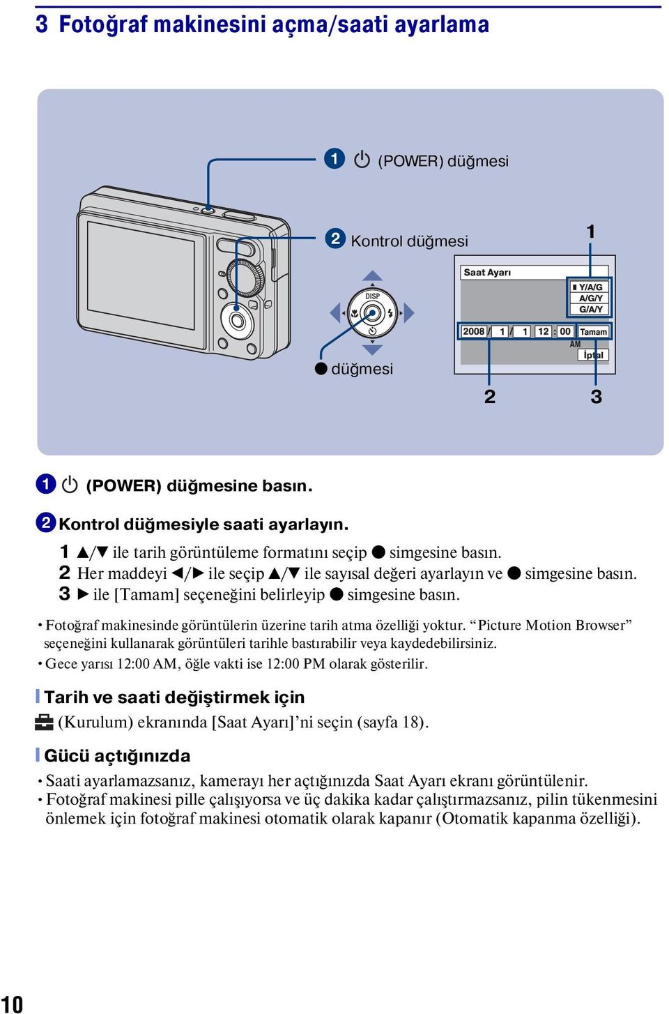 3 B ile [Tamam] seçeneğini belirleyip z simgesine basın. Fotoğraf makinesinde görüntülerin üzerine tarih atma özelliği yoktur.