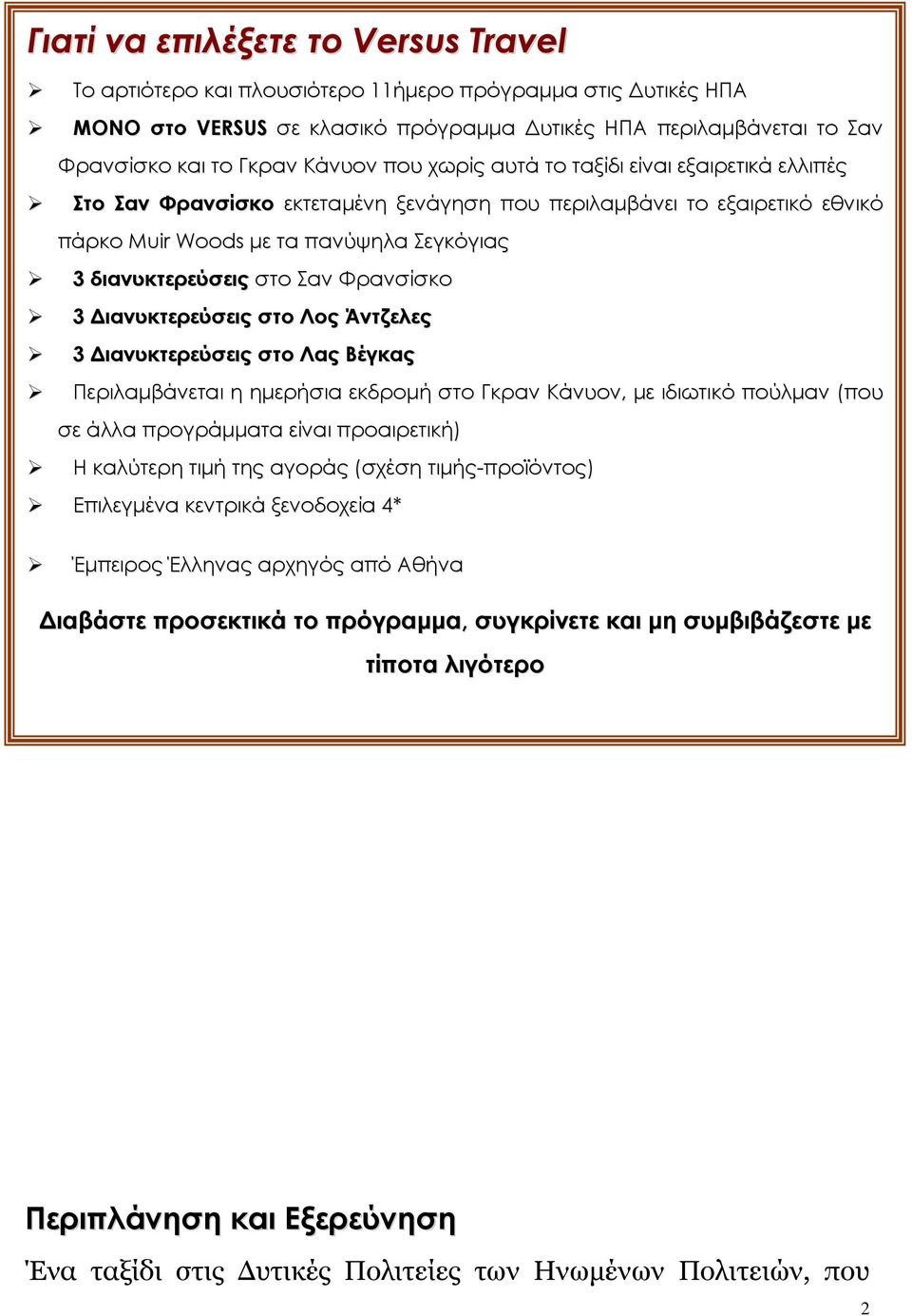 Σαν Φρανσίσκο 3 Διανυκτερεύσεις στο Λος Άντζελες 3 Διανυκτερεύσεις στο Λας Βέγκας Περιλαμβάνεται η ημερήσια εκδρομή στο Γκραν Κάνυον, με ιδιωτικό πούλμαν (που σε άλλα προγράμματα είναι προαιρετική) Η