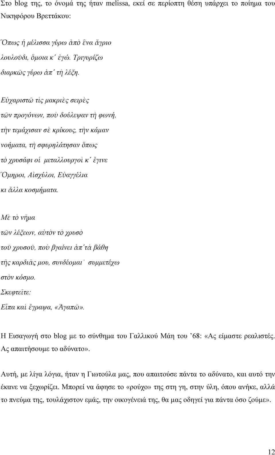 ἄλλα κοσµήµατα. Μὲ τὸ νῆµα τῶν λέξεων, αὐτὸν τὸ χρυσὸ τοῦ χρυσοῦ, ποὺ βγαίνει ἀπ τὰ βάθη τῆς καρδιᾶς µου, συνδέοµαι συµµετέχω στὸν κόσµο. Σκεφτεῖτε: Εἶπα καὶ ἔγραψα, «Ἀγαπῶ».