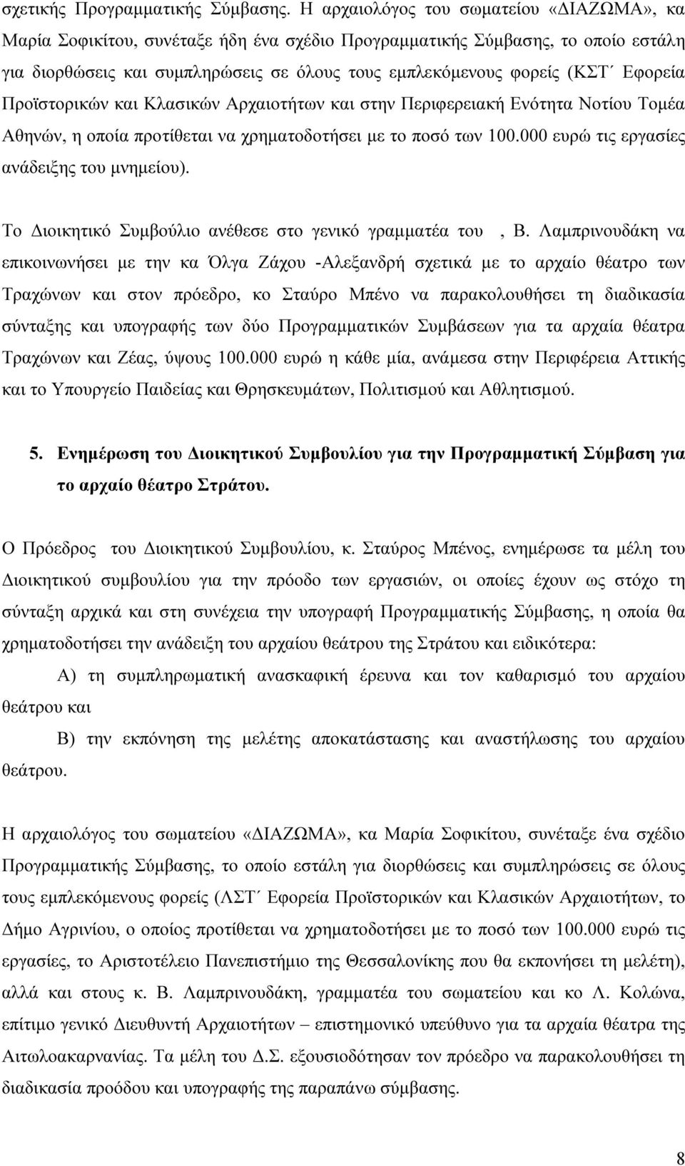 Εφορεία Προϊστορικών και Κλασικών Αρχαιοτήτων και στην Περιφερειακή Ενότητα Νοτίου Τοµέα Αθηνών, η οποία προτίθεται να χρηµατοδοτήσει µε το ποσό των 100.000 ευρώ τις εργασίες ανάδειξης του µνηµείου).