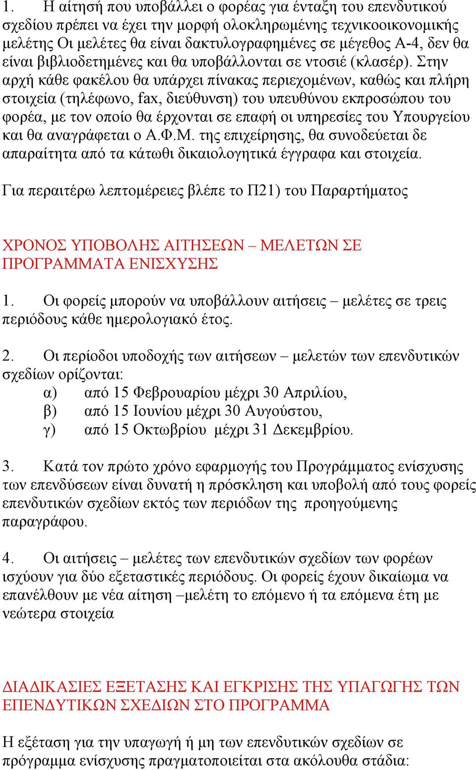 Στην αρχή κάθε φακέλου θα υπάρχει πίνακας περιεχομένων, καθώς και πλήρη στοιχεία (τηλέφωνο, fax, διεύθυνση) του υπευθύνου εκπροσώπου του φορέα, με τον οποίο θα έρχονται σε επαφή οι υπηρεσίες του