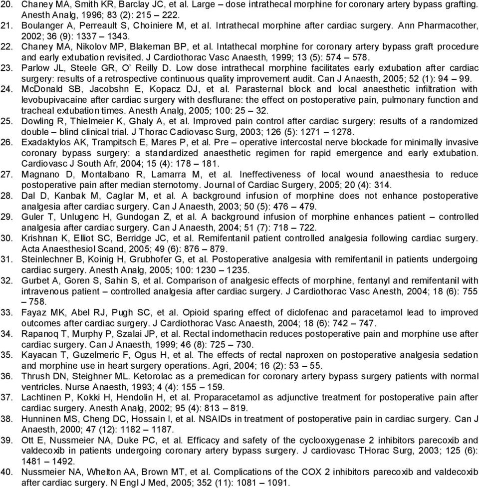 Intathecal morphine for coronary artery bypass graft procedure and early extubation revisited. J Cardiothorac Vasc Anaesth, 1999; 13 (5): 574 578. 23. Parlow JL, Steele GR, O Reilly D.