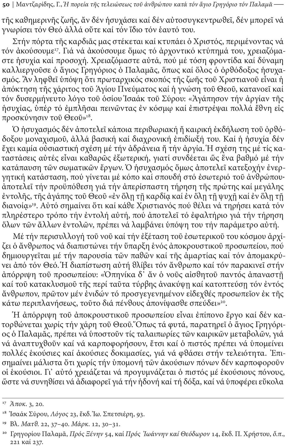 ἑαυτό του. Στήν πόρτα τῆς καρδιᾶς μας στέ κεται καί κτυπάει ὁ Χριστός, περιμένοντας νά τόν ἀκούσουμε 17. Γιά νά ἀκούσουμε ὅμως τό ἀρχοντικό κτύπημά του, χρειαζόμαστε ἡσυχία καί προσοχή.