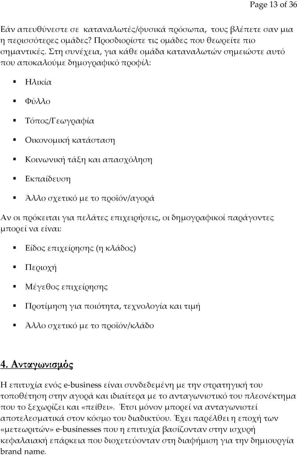 το προϊόν/αγορά Αν οι πρόκειται για πελάτες επιχειρήσεις, οι δημογραφικοί παράγοντες μπορεί να είναι: Είδος επιχείρησης (η κλάδος) Περιοχή Μέγεθος επιχείρησης Προτίμηση για ποιότητα, τεχνολογία και