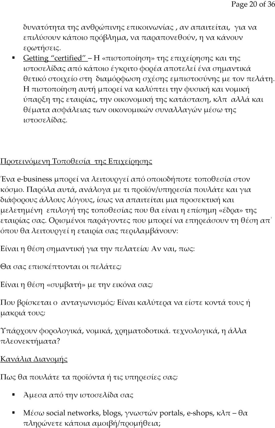 Η πιστοποίηση αυτή μπορεί να καλύπτει την φυσική και νομική ύπαρξη της εταιρίας, την οικονομική της κατάσταση, κλπ αλλά και θέματα ασφάλειας των οικονομικών συναλλαγών μέσω της ιστοσελίδας.