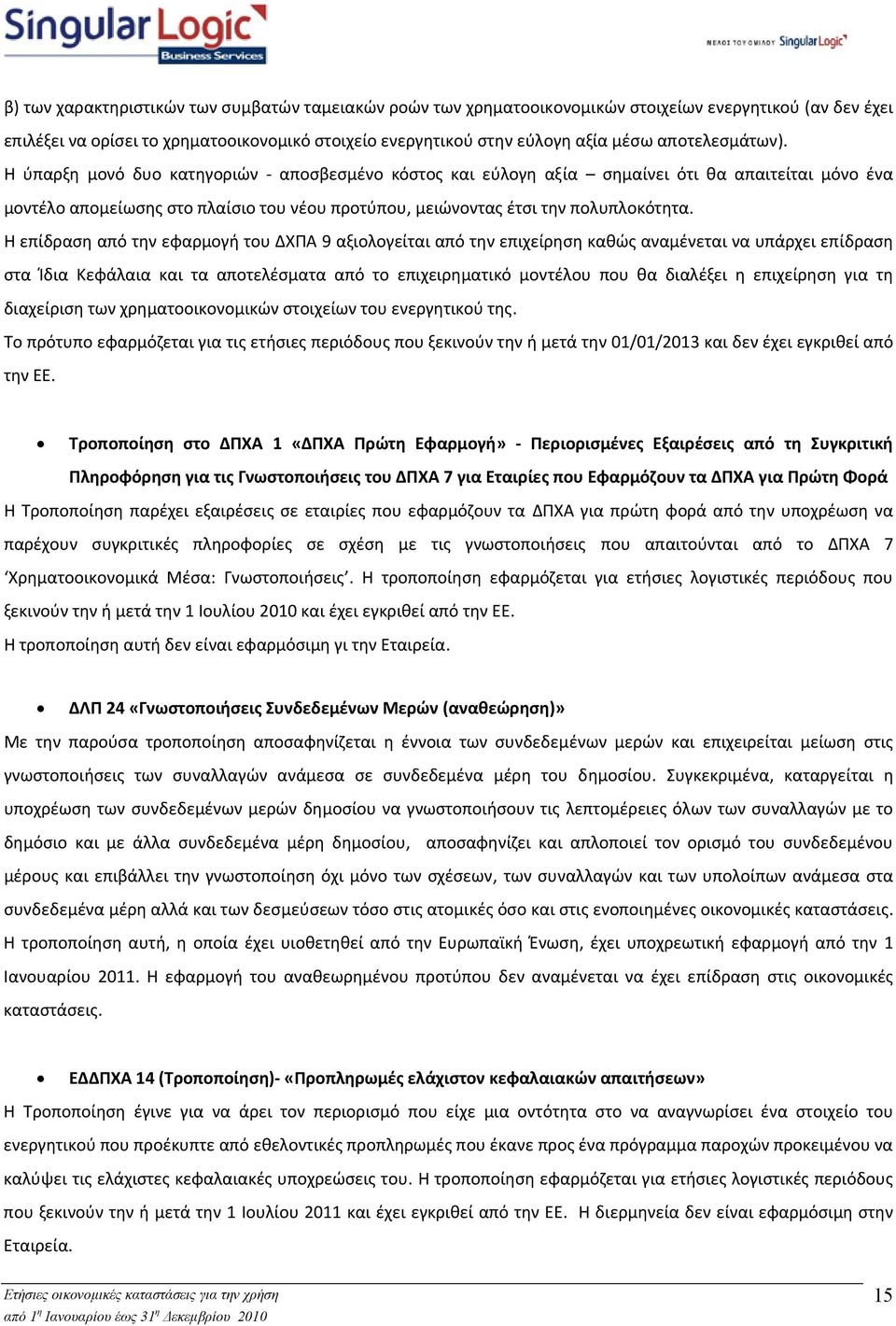 Η επίδραση από την εφαρμογή του ΔΧΠΑ 9 αξιολογείται από την επιχείρηση καθώς αναμένεται να υπάρχει επίδραση στα Ίδια Κεφάλαια και τα αποτελέσματα από το επιχειρηματικό μοντέλου που θα διαλέξει η