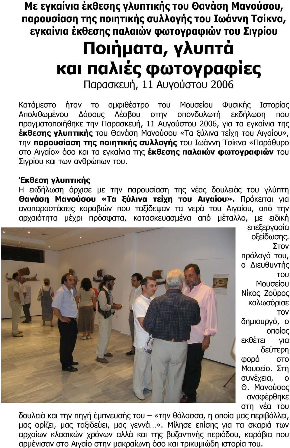 τα εγκαίνια της έκθεσης γλυπτικής του Θανάση Μανούσου «Τα ξύλινα τείχη του Αιγαίου», την παρουσίαση της ποιητικής συλλογής του Ιωάννη Τσίκνα «Παράθυρο στο Αιγαίο» όσο και τα εγκαίνια της έκθεσης